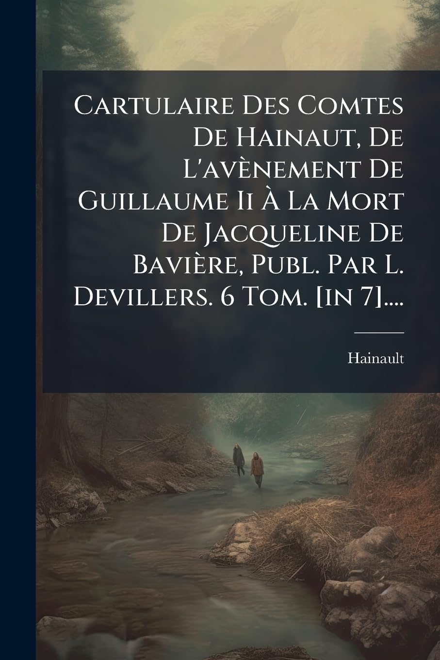 Cartulaire Des Comtes De Hainaut, De L'avènement De Guillaume Ii À La Mort De Jacqueline De Bavière, Publ. Par L. Devillers. 6 Tom. .... book
