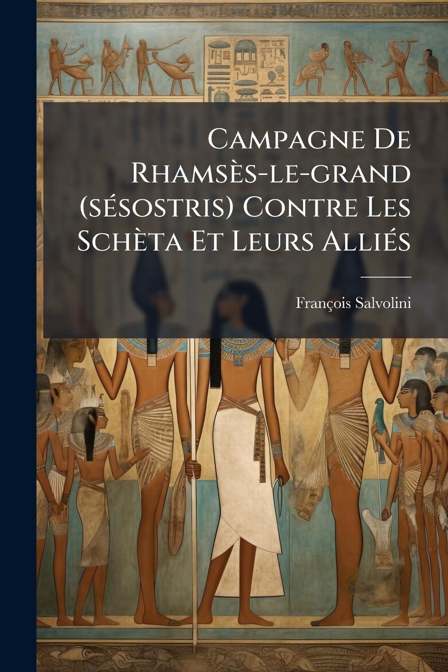 Campagne de Rhamsès-Le-Grand (Sésostris) Contre Les Schèta Et Leurs Alliés: Manuscrit Hiératique Égyptien, Appartenant À M. Sallier, À AIX En Provence... book