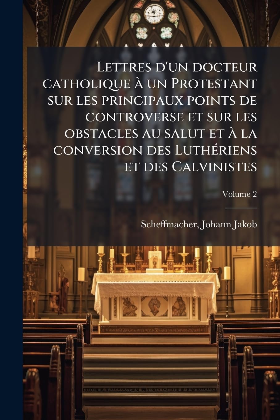 Lettres D'Un Docteur Catholique Un Protestant Sur Les Principaux Points de Controverse Et Sur Les Obstacles Au Salut Et La Conversion Des Luth Riens E book