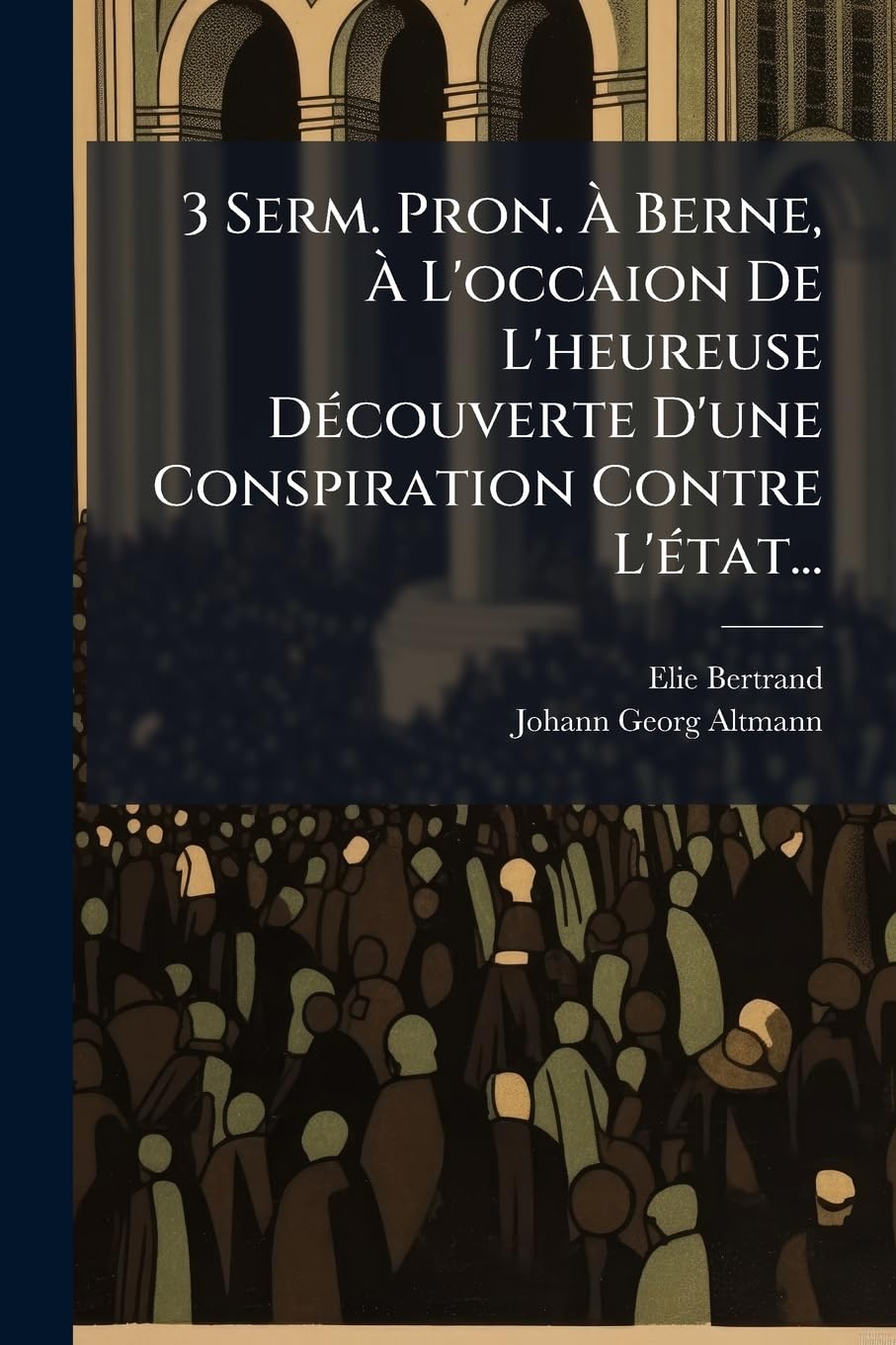 3 Serm. Pron. À Berne, À l'Occaion de l'Heureuse Découverte d'Une Conspiration Contre l'État... book