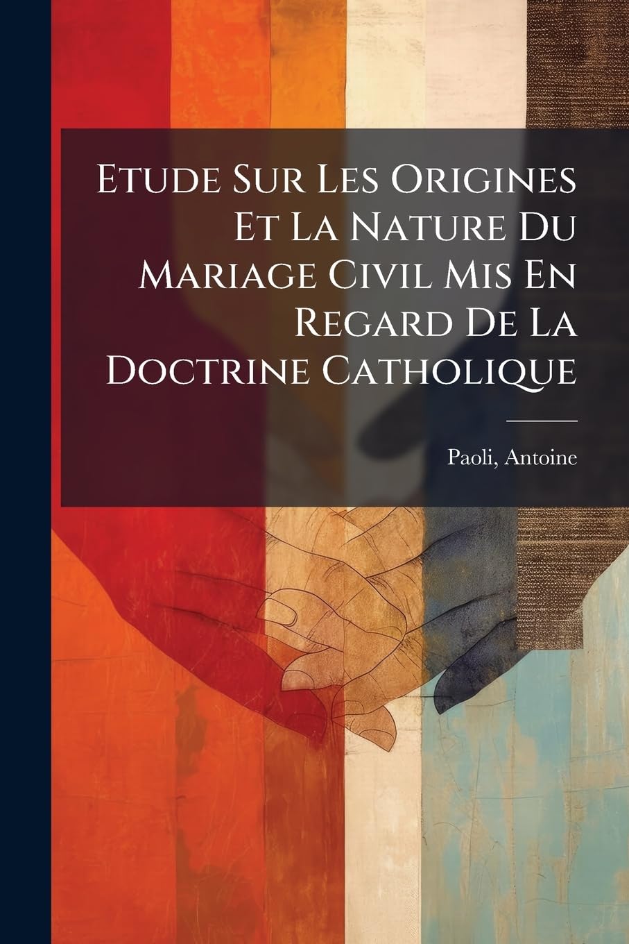 Etude Sur Les Origines Et La Nature Du Mariage Civil Mis En Regard De La Doctrine Catholique book