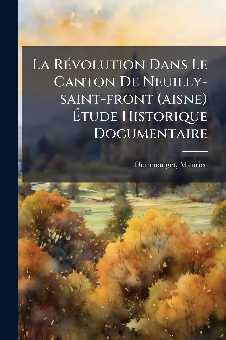 La Révolution Dans Le Canton de Neuilly-Saint-Front (Aisne) Étude Historique Documentaire book