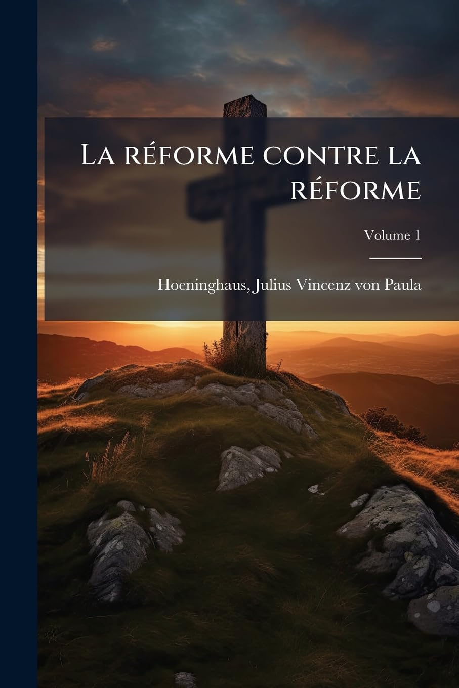 La Réforme Contre La Réforme: Ou Retour a l'Unité Catholique Par La Voie Du Protestantisme Volume 1 book