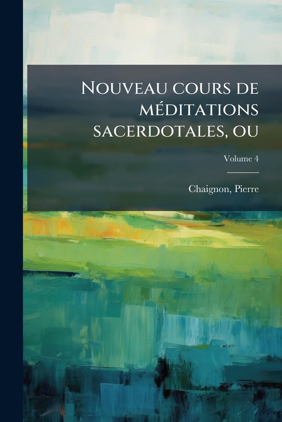 Nouveau cours de méditations sacerdotales, ou: Le prêtre sanctifié par la pratique de l'oraison; Volume 4 book
