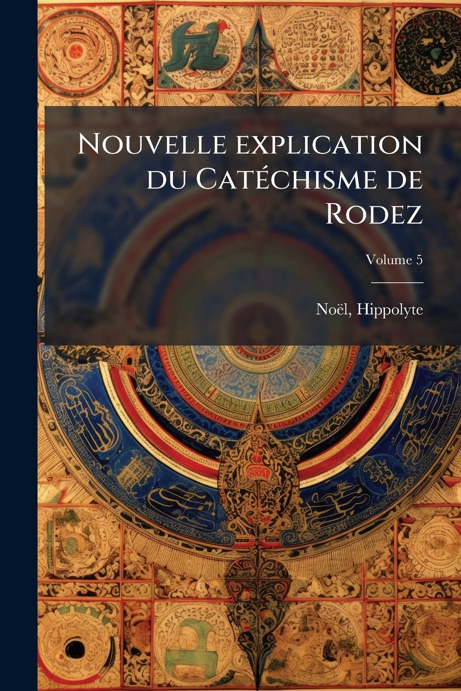 Nouvelle explication du Catéchisme de Rodez: divisée en instructions pouvant servir de prones, avec de nombreux traits historiques puisés aux ... à la suite de chaque instruction Volume 5 book