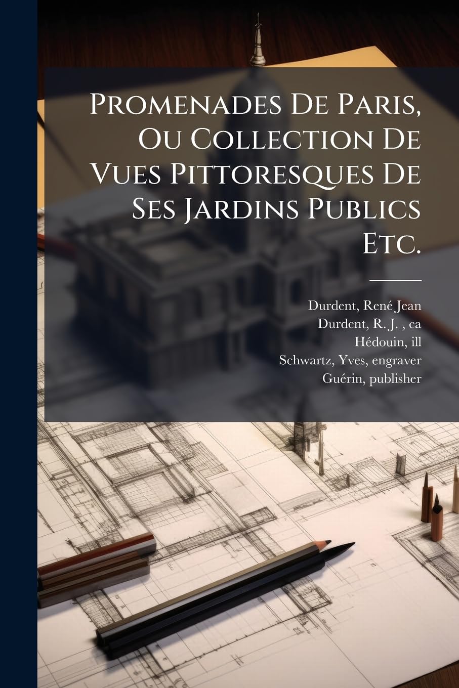 Promenades de Paris, Ou Collection de Vues Pittoresques de Ses Jardins Publics Etc.: Accompagnée d'Un Texte Historique Et Descriptif book