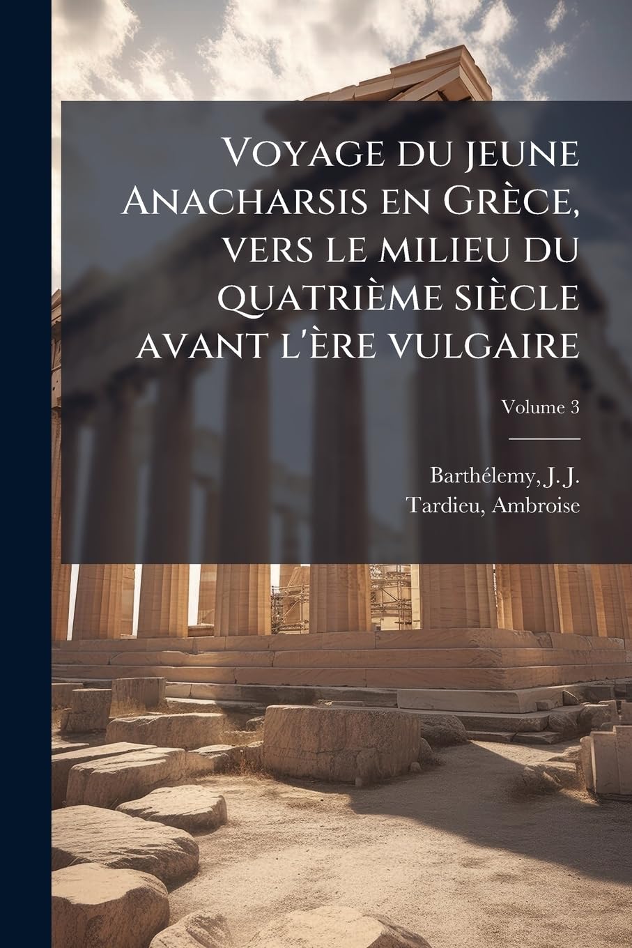 Voyage du jeune Anacharsis en Grèce, vers le milieu du quatrième siècle avant l'ère vulgaire; Volume 3 book