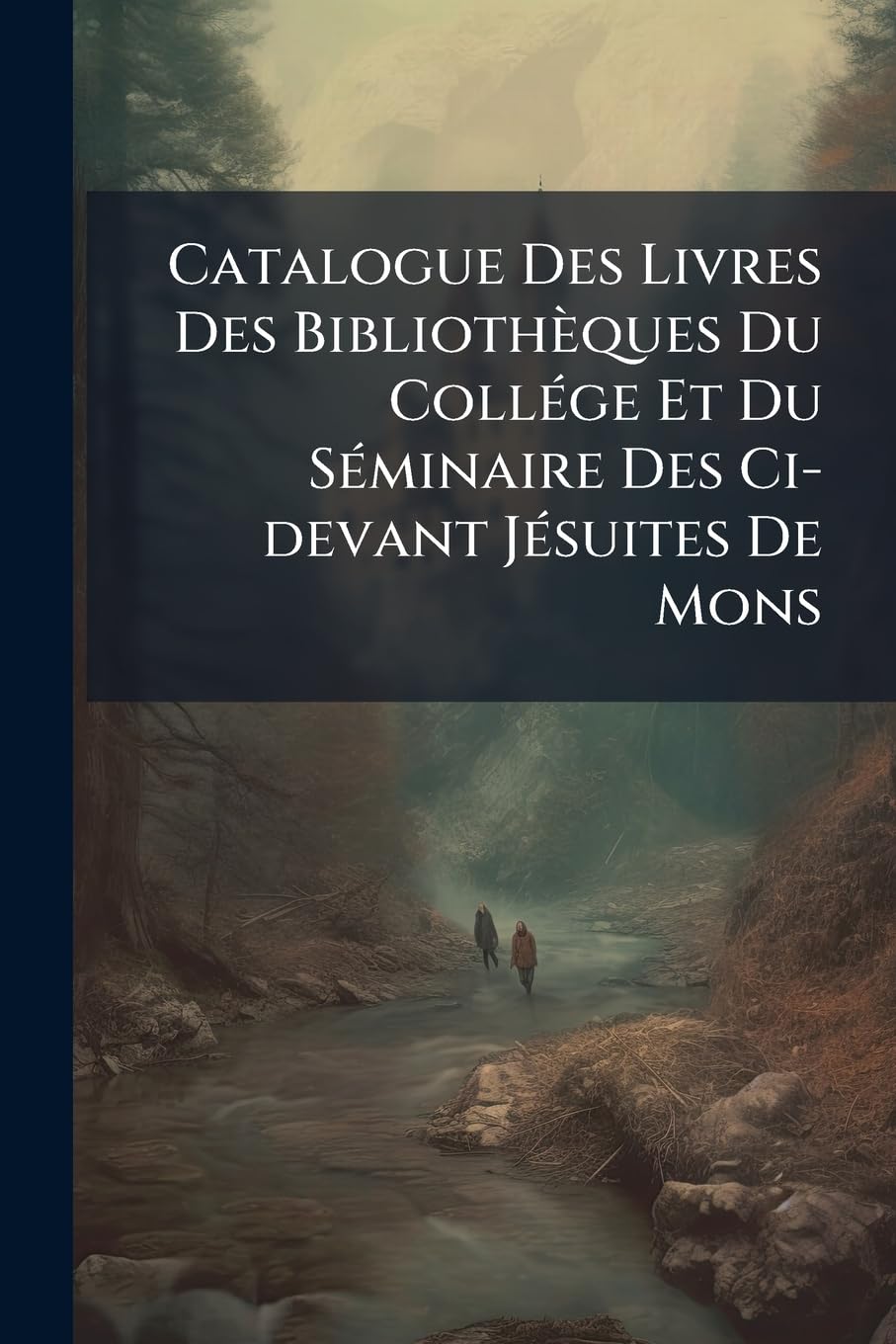 Catalogue Des Livres Des Bibliothèques Du Collége Et Du Séminaire Des Ci-devant Jésuites De Mons: Dont La Vente Se Fera Audit Collège Le 6. Juillet 1778, & Jours Suivans Politics & History