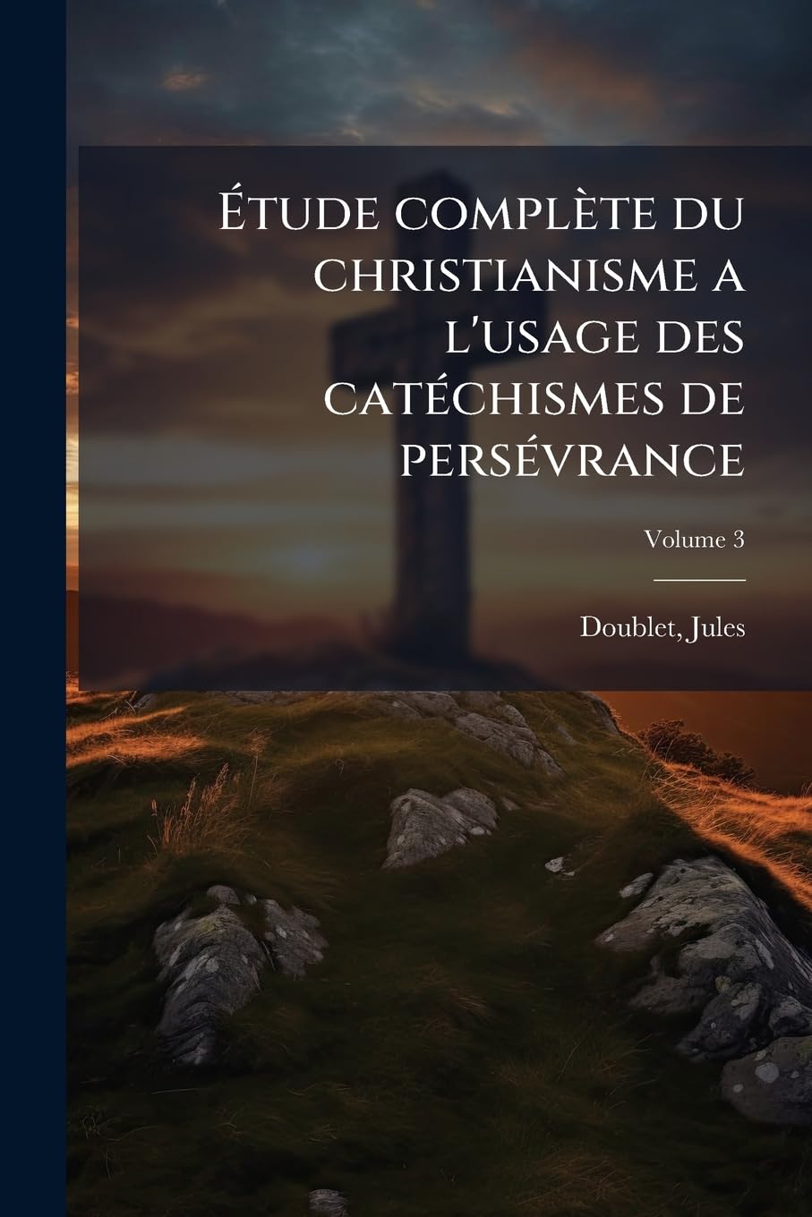 Étude Complète Du Christianisme a l'Usage Des Catéchismes de Persévrance Volume 3 book
