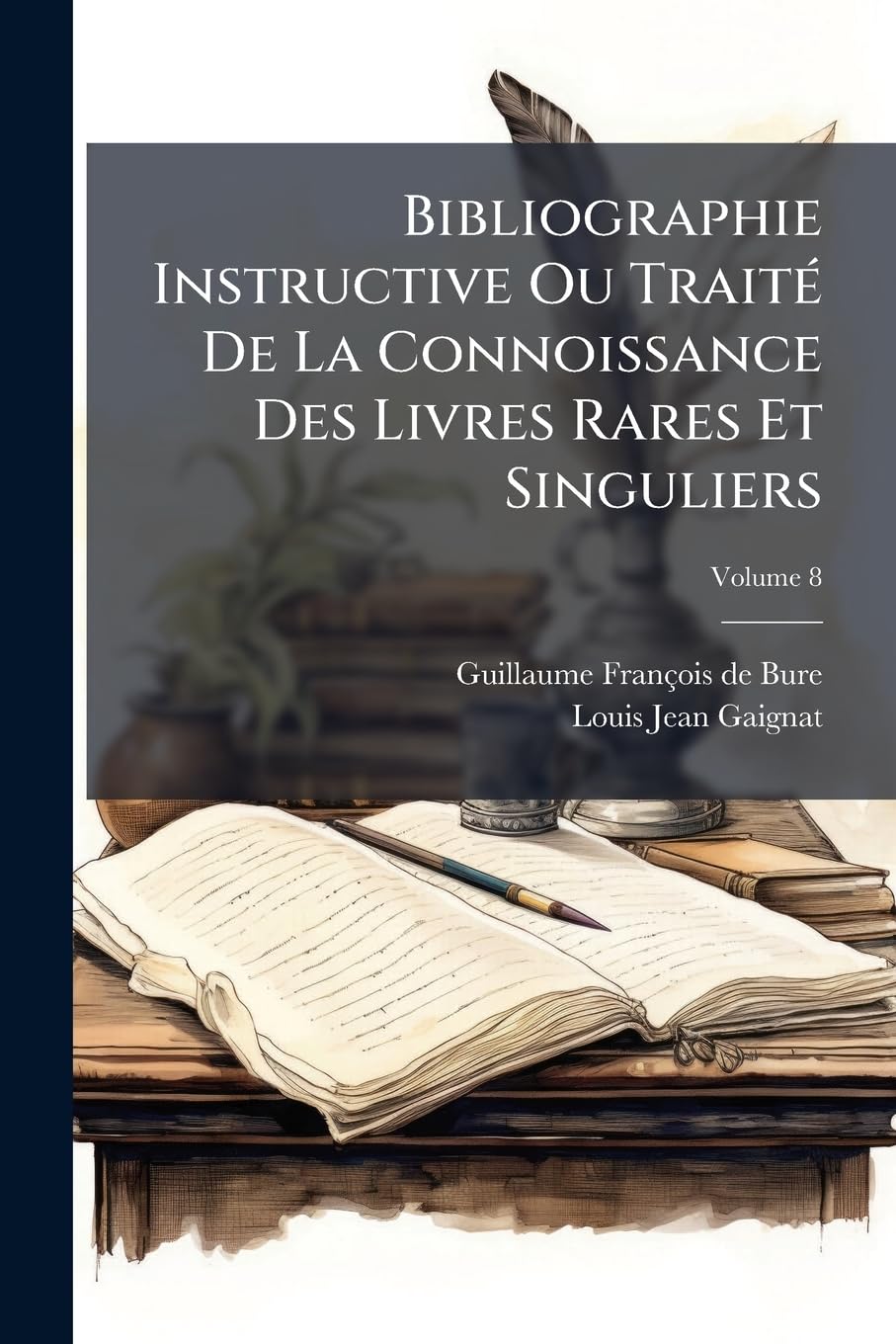 Bibliographie Instructive Ou Traité De La Connoissance Des Livres Rares Et Singuliers; Volume 8 book