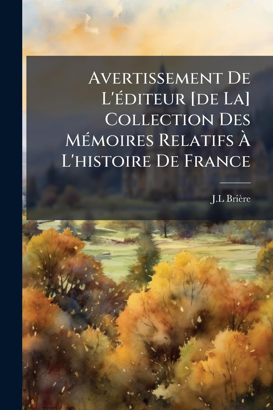 Avertissement De L'éditeur Collection Des Mémoires Relatifs À L'histoire De France: Suivi De Histoires Des Gaulois, Des Francs Et Des ... Sur L'esprit Militaire Des Gaulois)... book