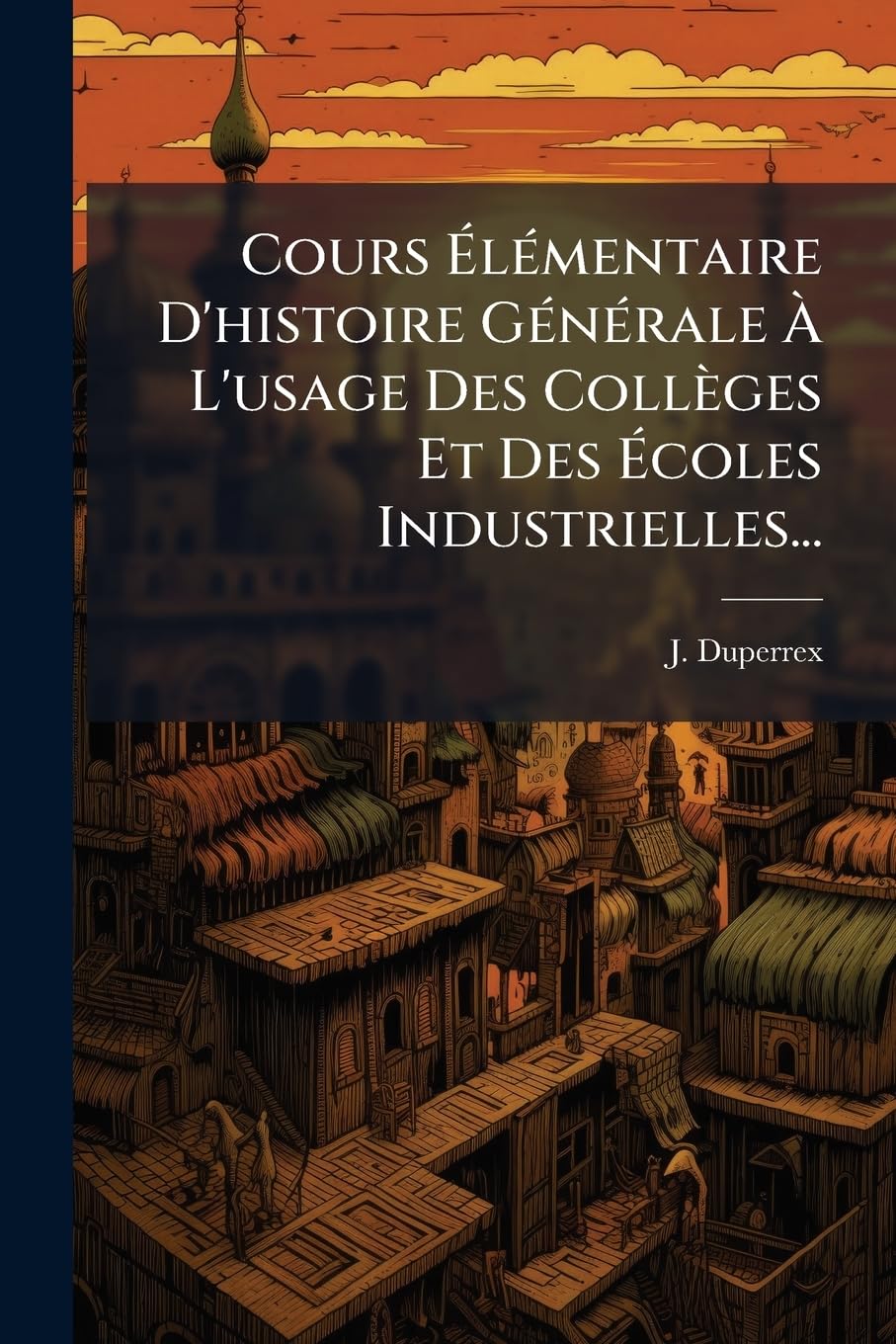 Cours Élémentaire d'Histoire Générale À l'Usage Des Collèges Et Des Écoles Industrielles... book