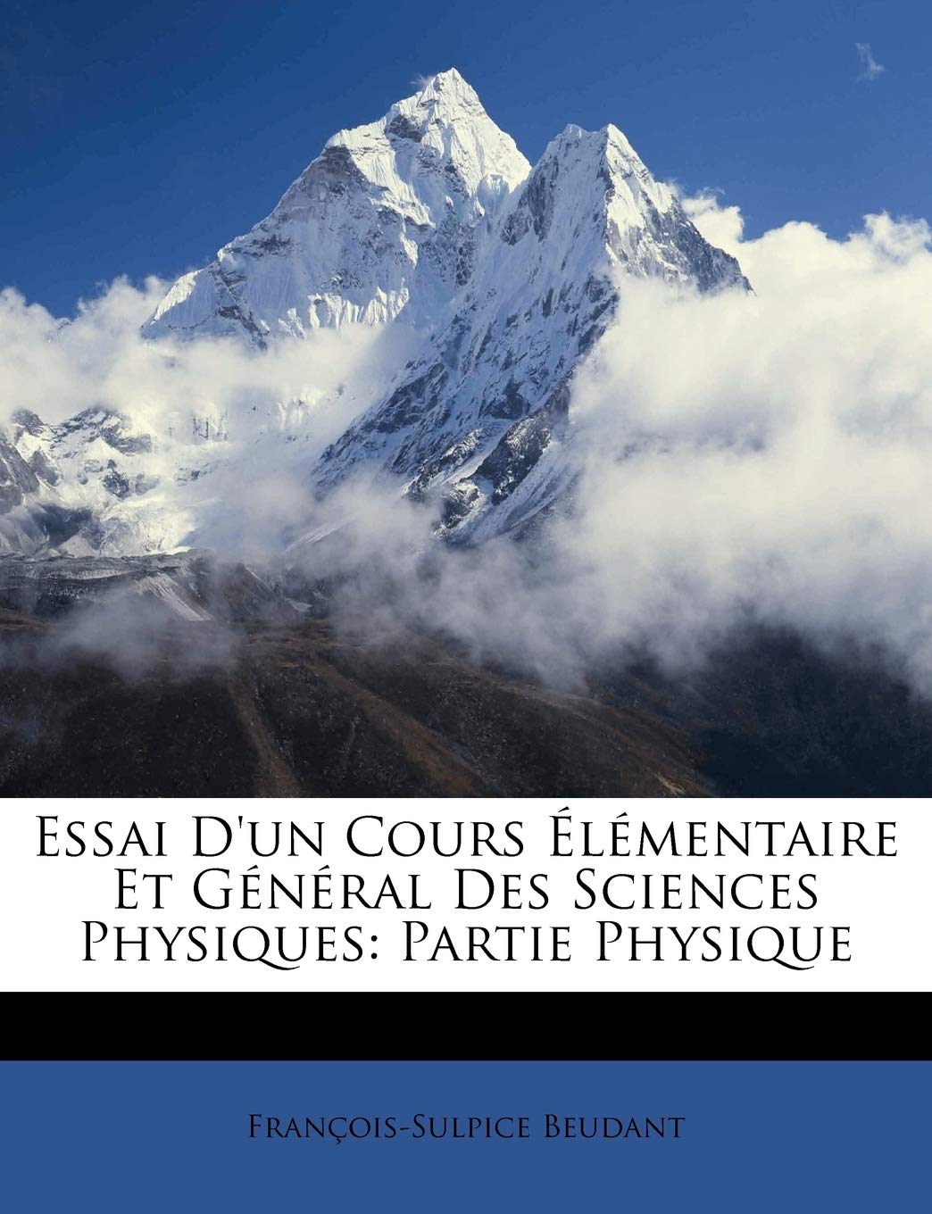 Essai D'Un Cours Elementaire Et General Des Sciences Physiques: Partie Physique book