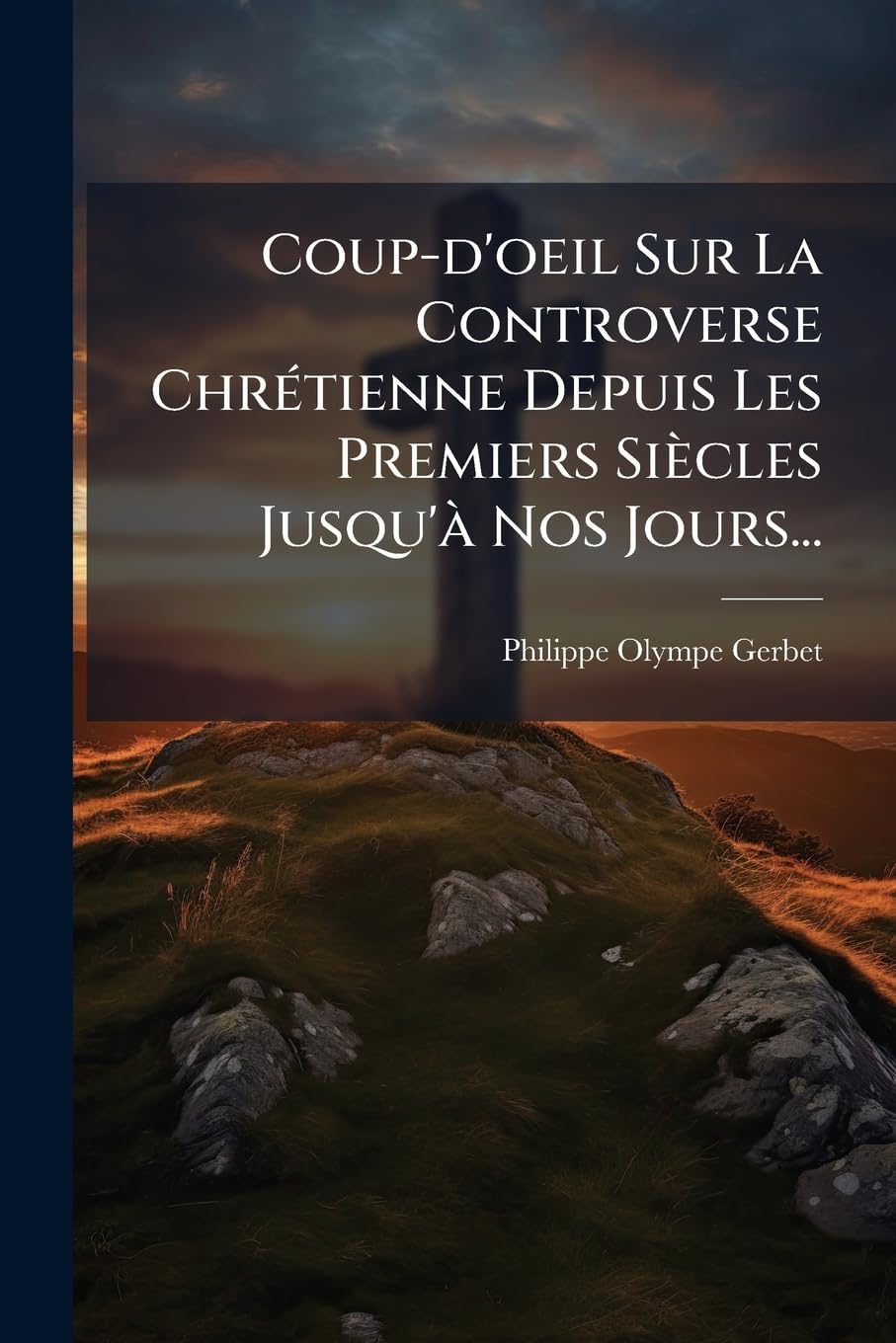 Coup-d'Oeil Sur La Controverse Chrétienne Depuis Les Premiers Siècles Jusqu'à Nos Jours... book