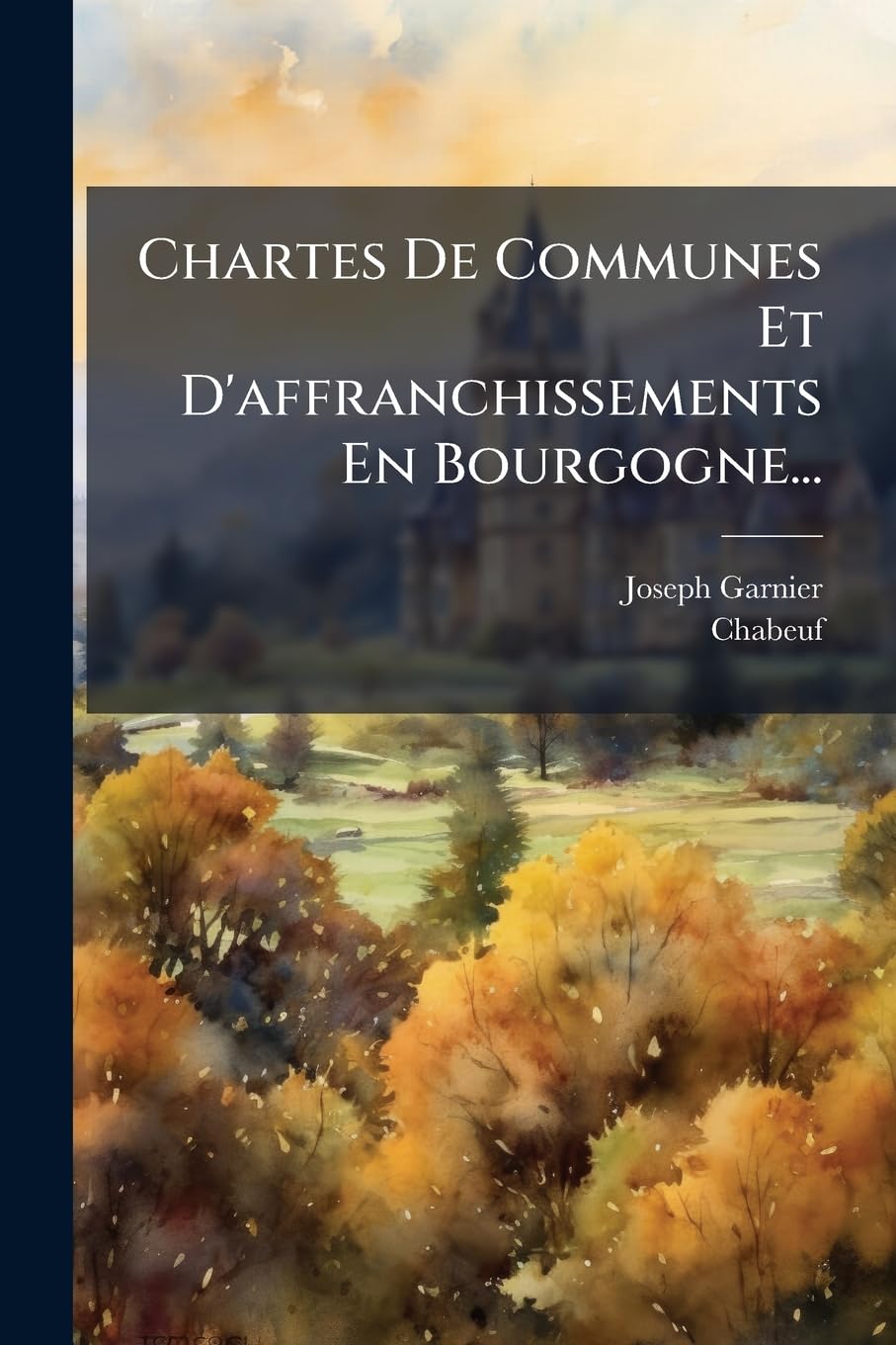 Chartes De Communes Et D'affranchissements En Bourgogne... book