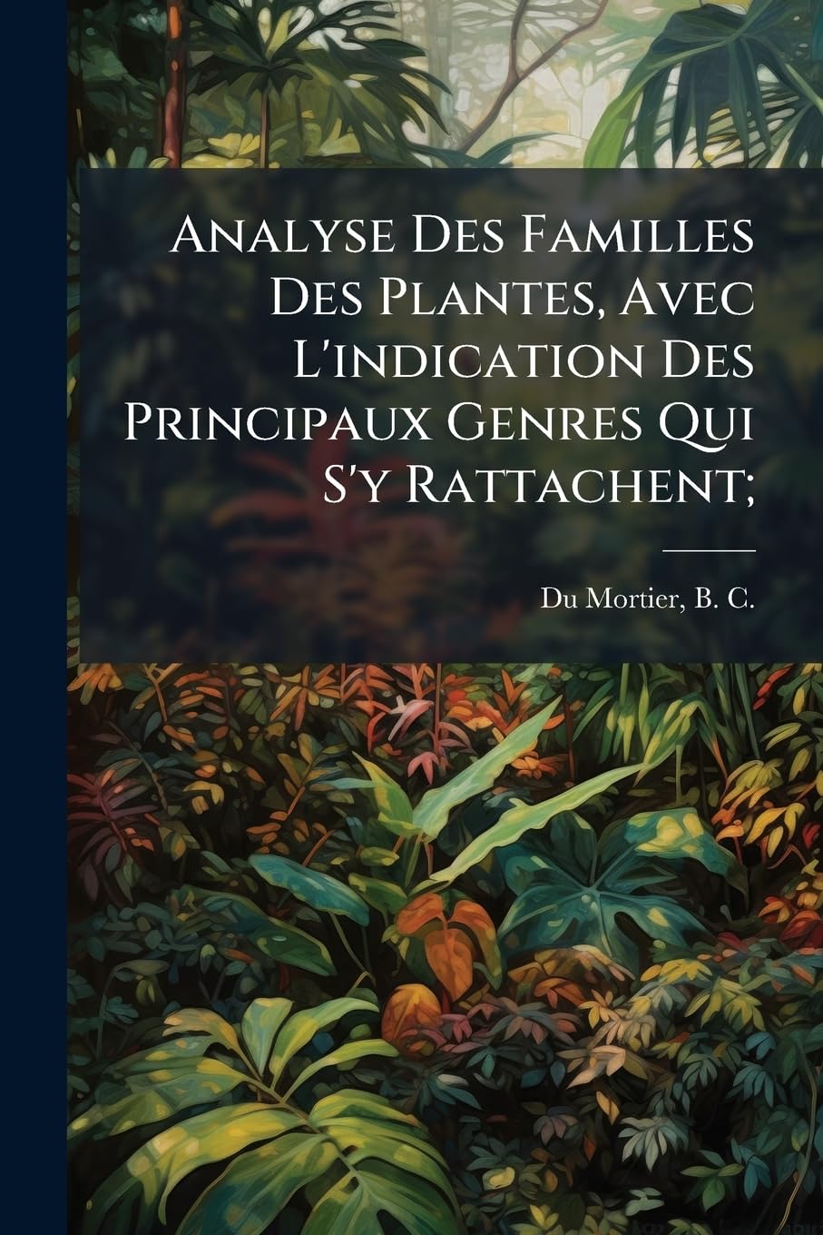 Analyse Des Familles Des Plantes, Avec l'Indication Des Principaux Genres Qui s'y Rattachent; book