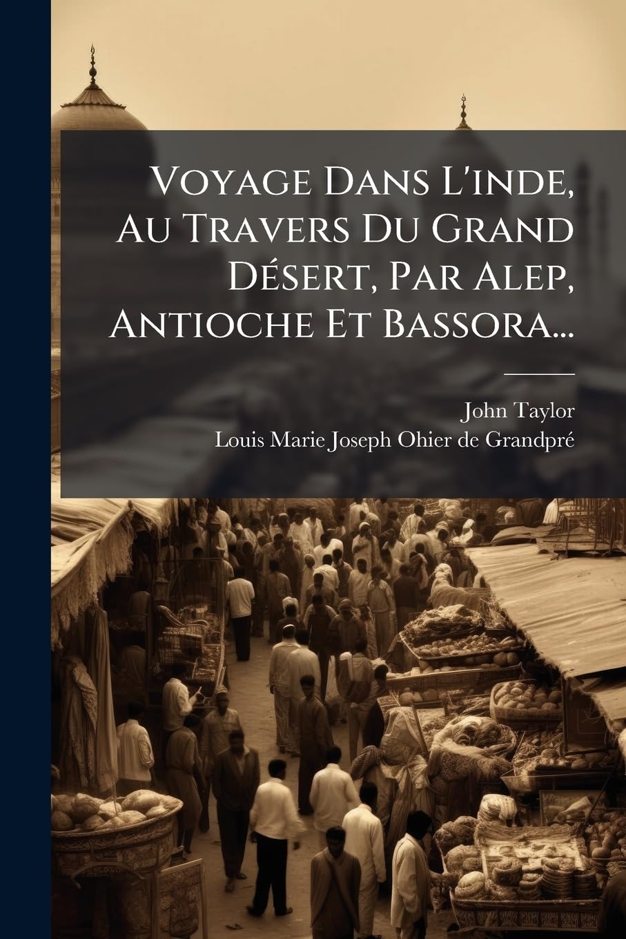 Voyage Dans L'inde, Au Travers Du Grand Désert, Par Alep, Antioche Et Bassora... book
