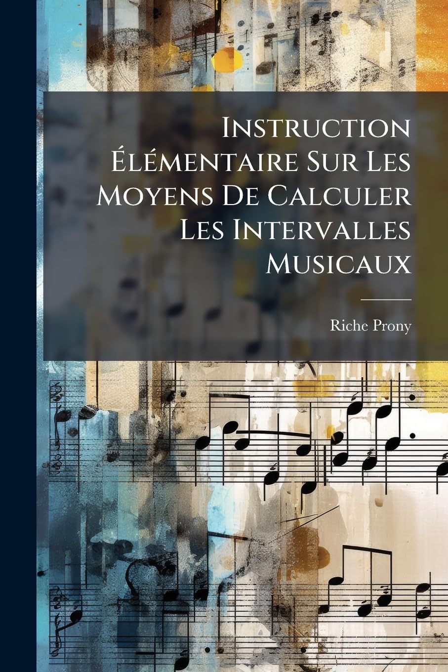 Instruction Élémentaire Sur Les Moyens De Calculer Les Intervalles Musicaux: En Prenant, Pour Unités Ou Termes De Comparaison, Soit L'octave, Soit Le ... Ce Calcul Extrêmement Prompt Et Facile.... book