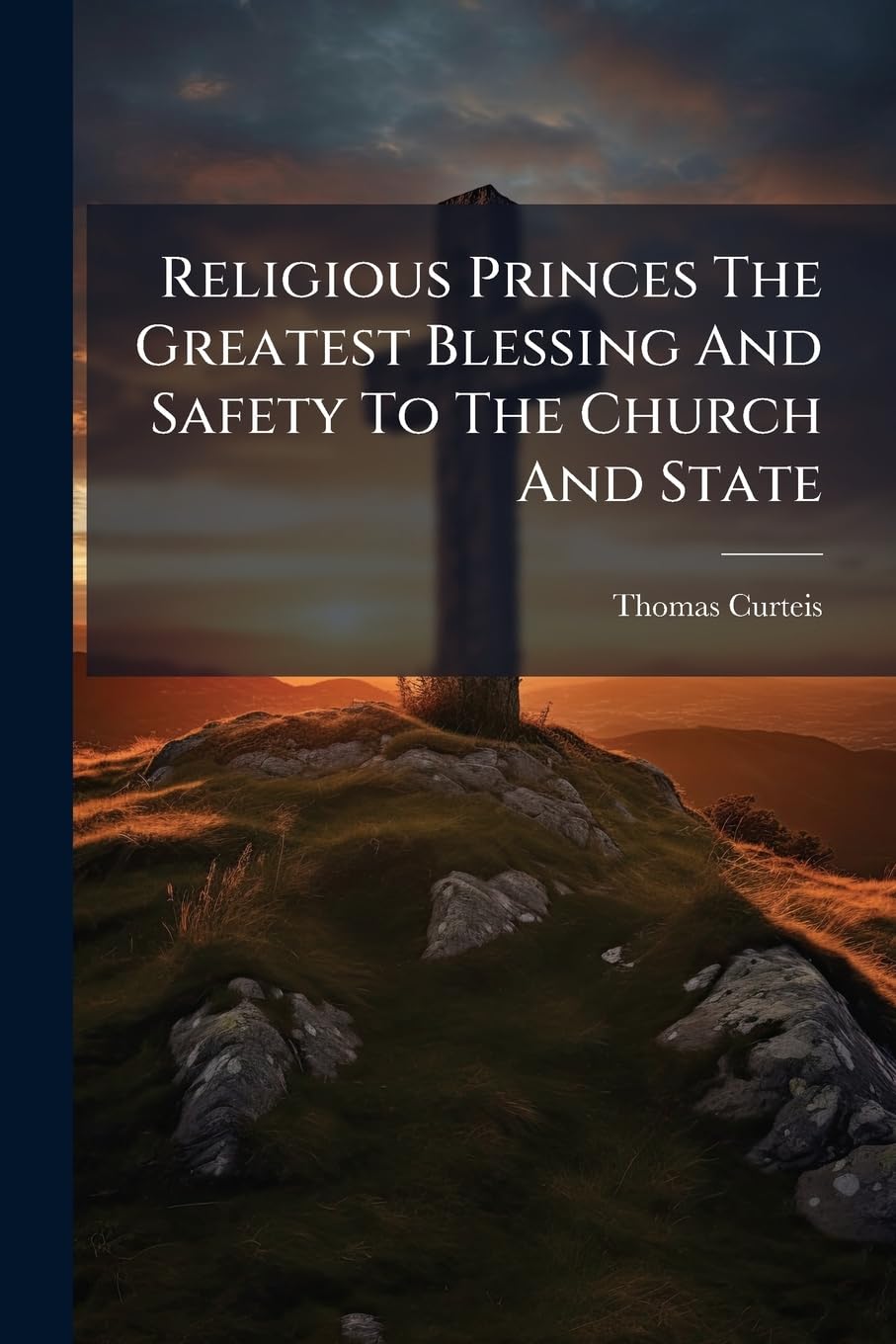 Religious Princes the Greatest Blessing and Safety to the Church and State: A Sermon Preach'd in the Parish Church of Wrotham in Kent, on Thursday the ... Thanksgiving ... for the Suppression Of... Philosophy