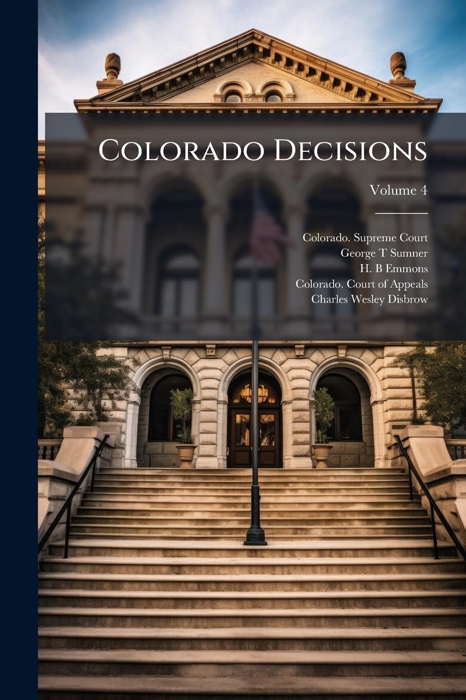 Colorado Decisions: Every Opinion Of The Supreme Court And Court Of Appeals Of The State Of Colorado ... Annotated; Volume 4 Politics & History