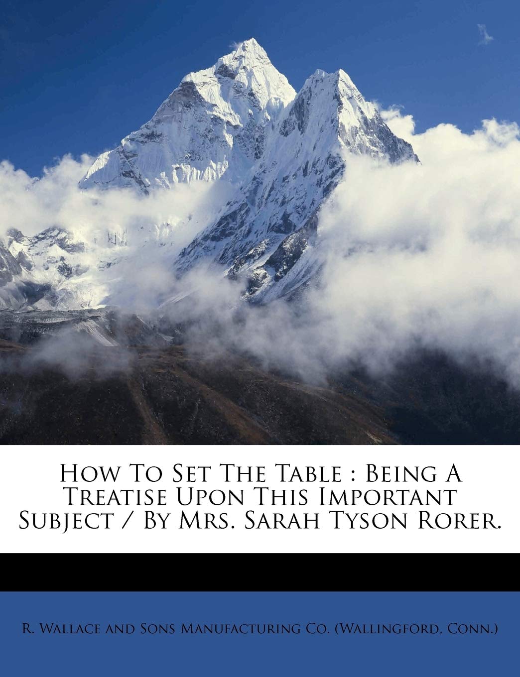 How to Set the Table: Being a Treatise Upon This Important Subject / By Mrs. Sarah Tyson Rorer. Politics & History