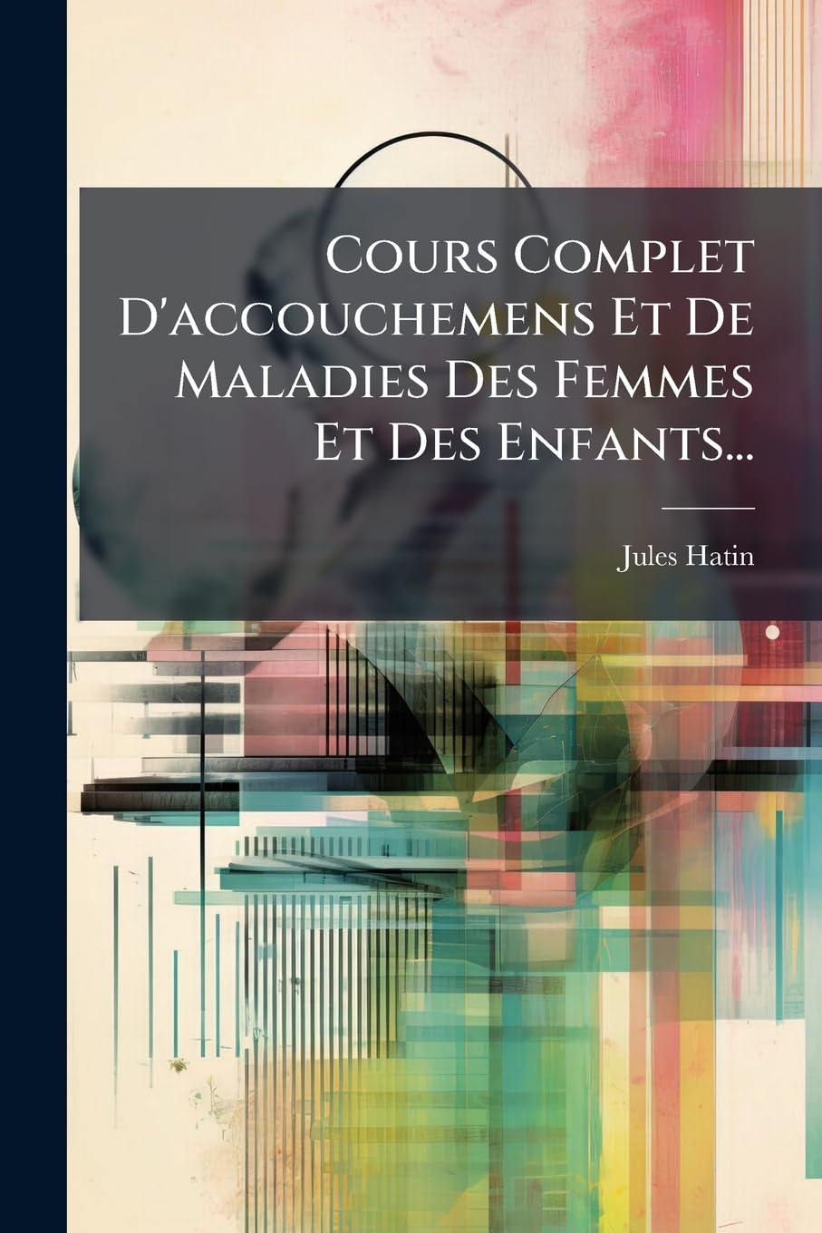 Cours Complet D'accouchemens Et De Maladies Des Femmes Et Des Enfants... book