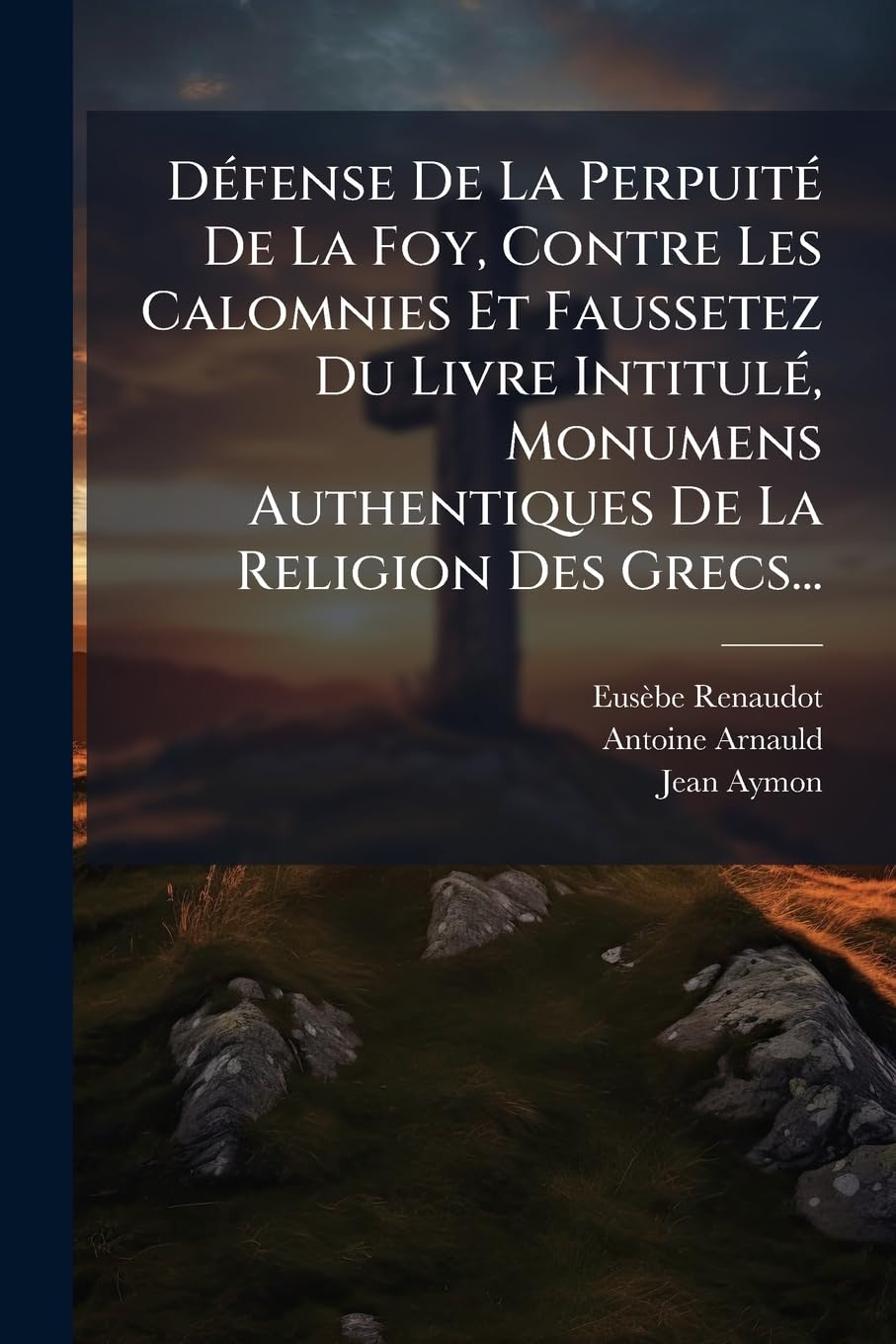 Défense De La Perpuité De La Foy, Contre Les Calomnies Et Faussetez Du Livre Intitulé, Monumens Authentiques De La Religion Des Grecs... book