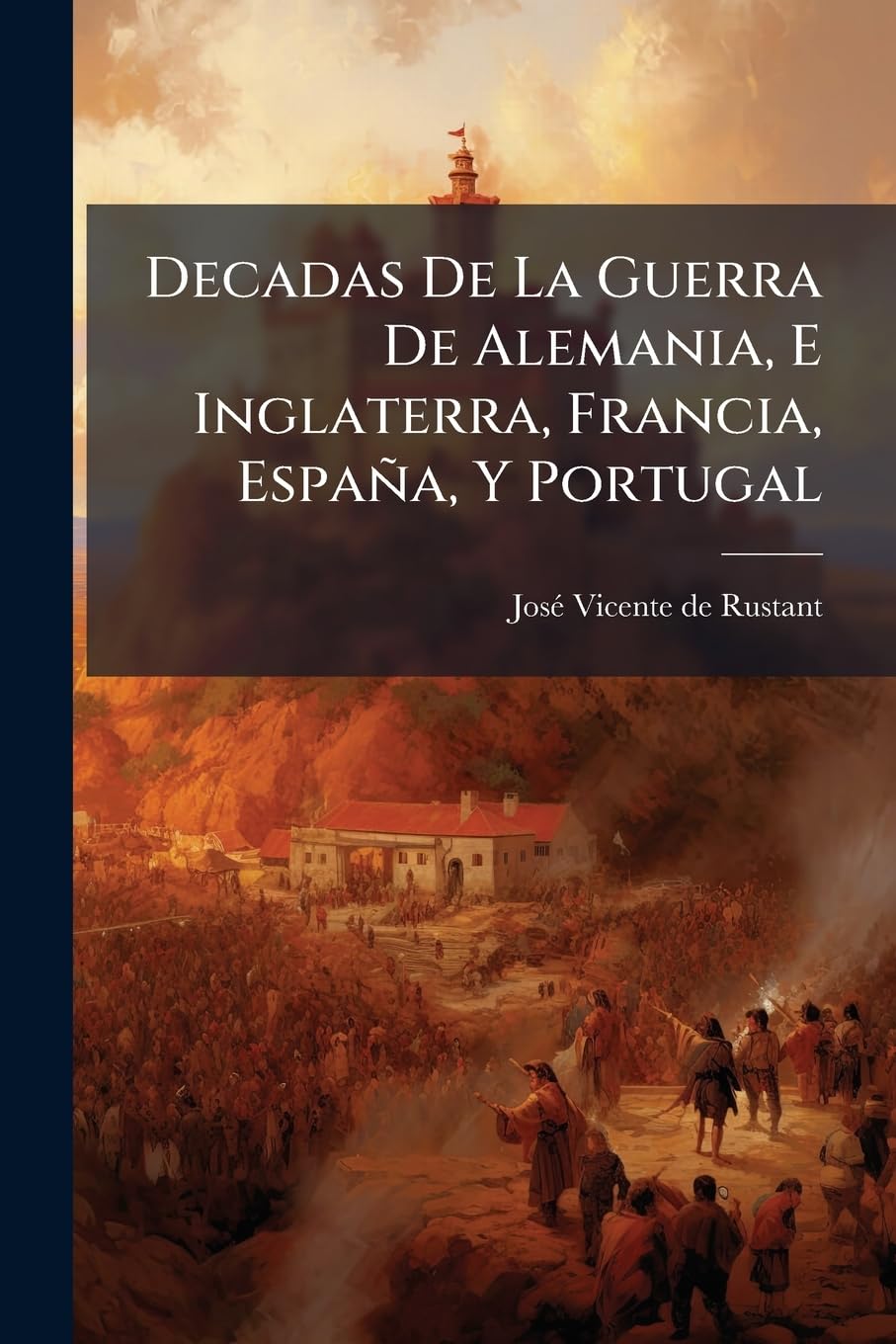 Decadas De La Guerra De Alemania, E Inglaterra, Francia, España, Y Portugal: Con Reflexiones Politico-militares Sobre Sus Acontecimientos: Tomo I ... Politics & History