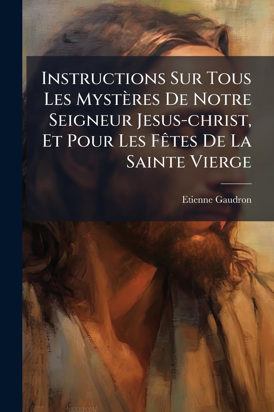 Instructions Sur Tous Les Mystères De Notre Seigneur Jesus-christ, Et Pour Les Fêtes De La Sainte Vierge: Qui Y Ont Rapport, Depuis L'avent Jusqu'à La Fête De L'epiphanie Inclusivement... book