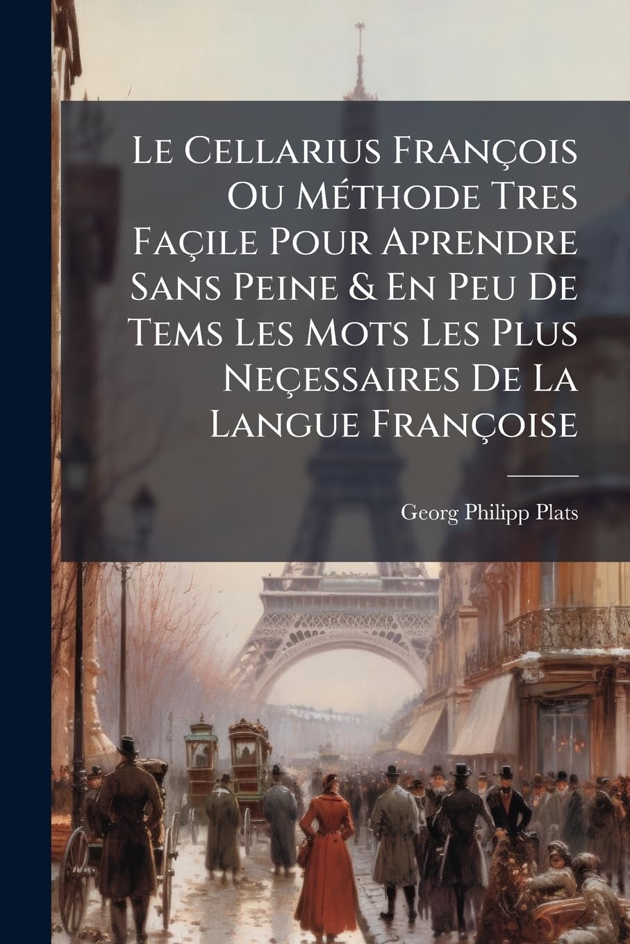 Le Cellarius François Ou Méthode Tres Façile Pour Aprendre Sans Peine & En Peu De Tems Les Mots Les Plus Neçessaires De La Langue Françoise: Der ... Die Nöthigsten Wörter Der Französischen... book