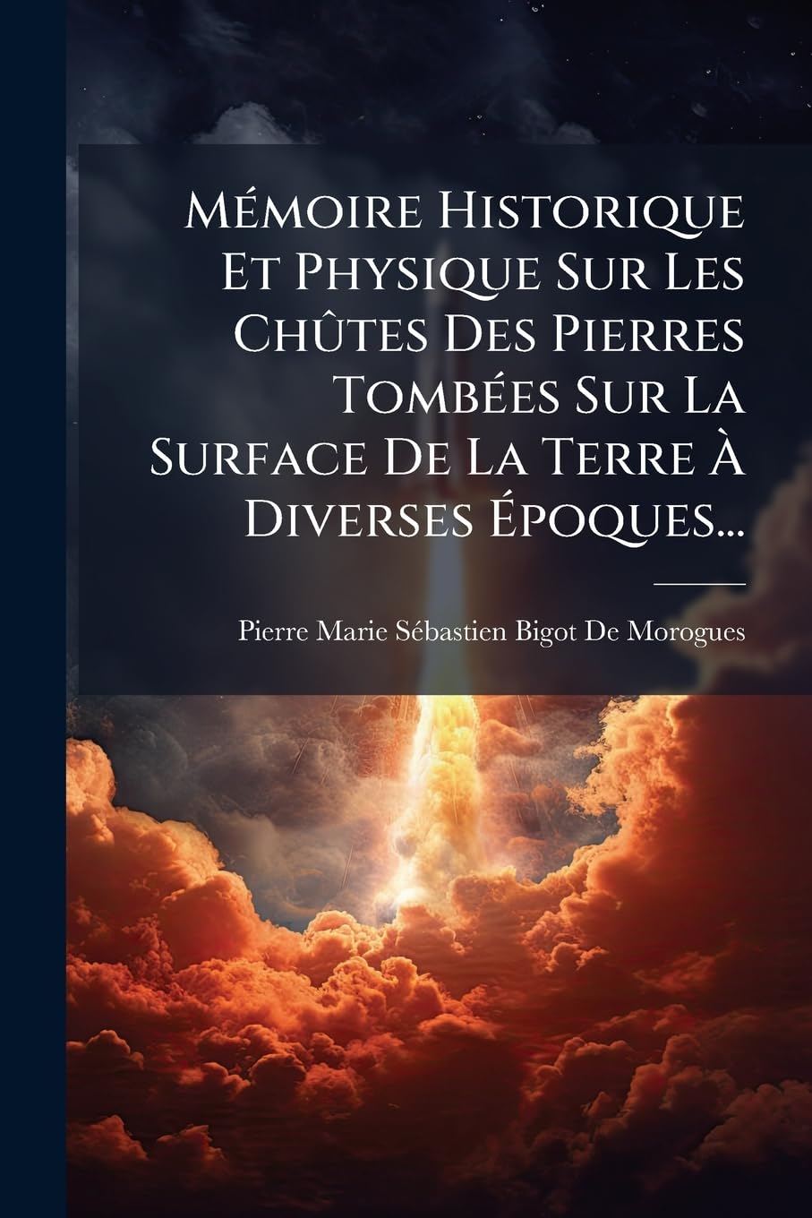 Mémoire Historique Et Physique Sur Les Chûtes Des Pierres Tombées Sur La Surface de la Terre À Diverses Époques... book