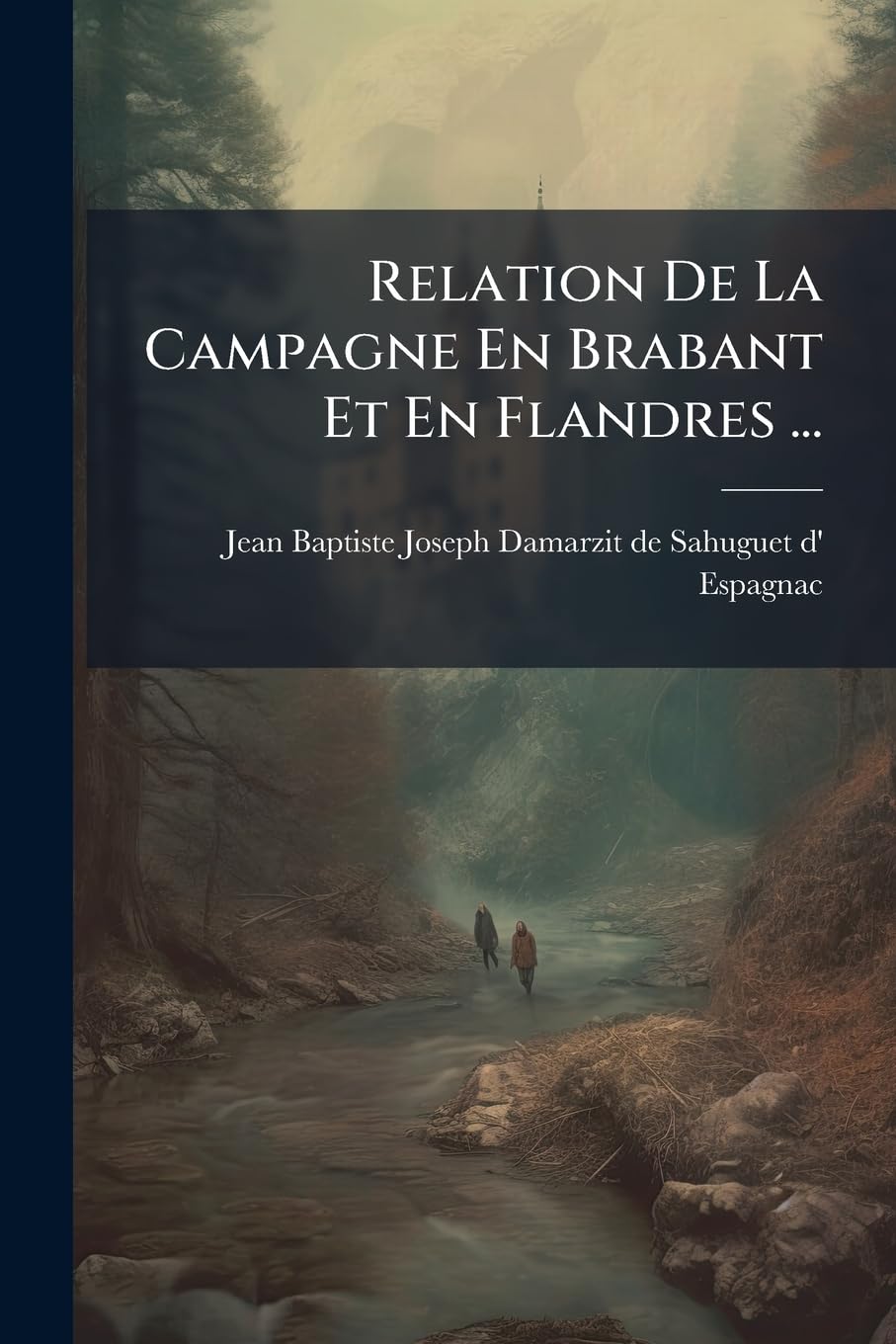 Relation De La Campagne En Brabant Et En Flandres ...: ... De L'an M. Dcc. Xlv.: Contenant La Conqu(c)ete Des Païs-bas Autrichiens... book
