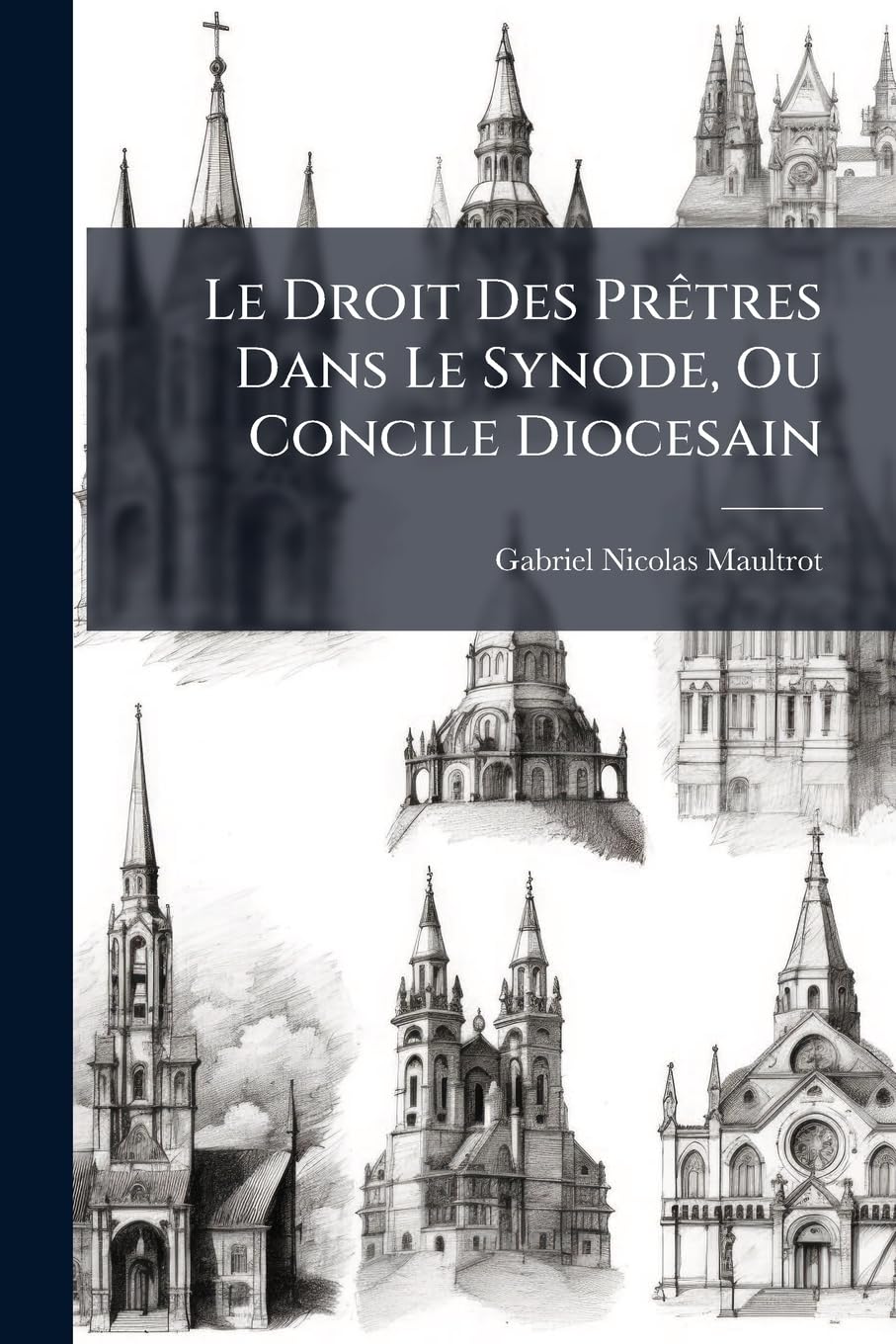 Le Droit Des Prêtres Dans Le Synode, Ou Concile Diocesain: Avec Un Recueil de Synodes de Toutes Les Eglises Du Monde, Qui Prouve Que Le Synode Est Un ... l'Eveque: Suite de la Refutation de La... book
