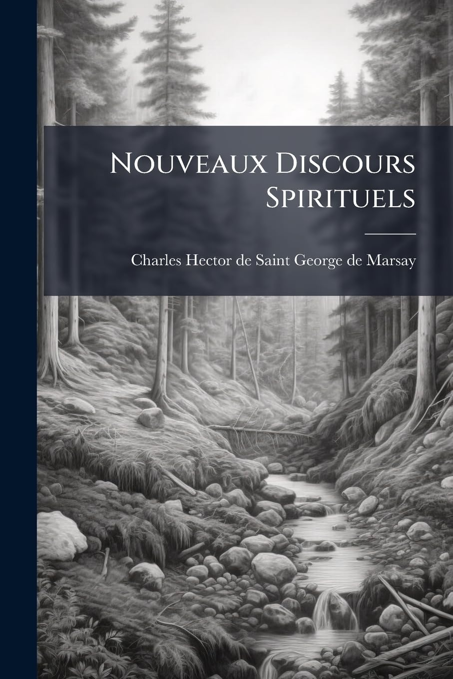 Nouveaux Discours Spirituels: Sur Diverses Matières de la Vie Intérieure Et Des Dogmes de la Religion Chrétienne, Ou Témoignage d'Un Enfant de la ... Et Avertissement Des Autres Enfants Ses.. book