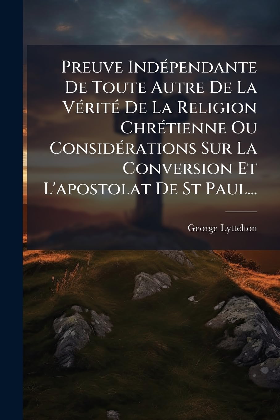 Preuve Indépendante de Toute Autre de la Vérité de la Religion Chrétienne Ou Considérations Sur La Conversion Et l'Apostolat de St Paul... book