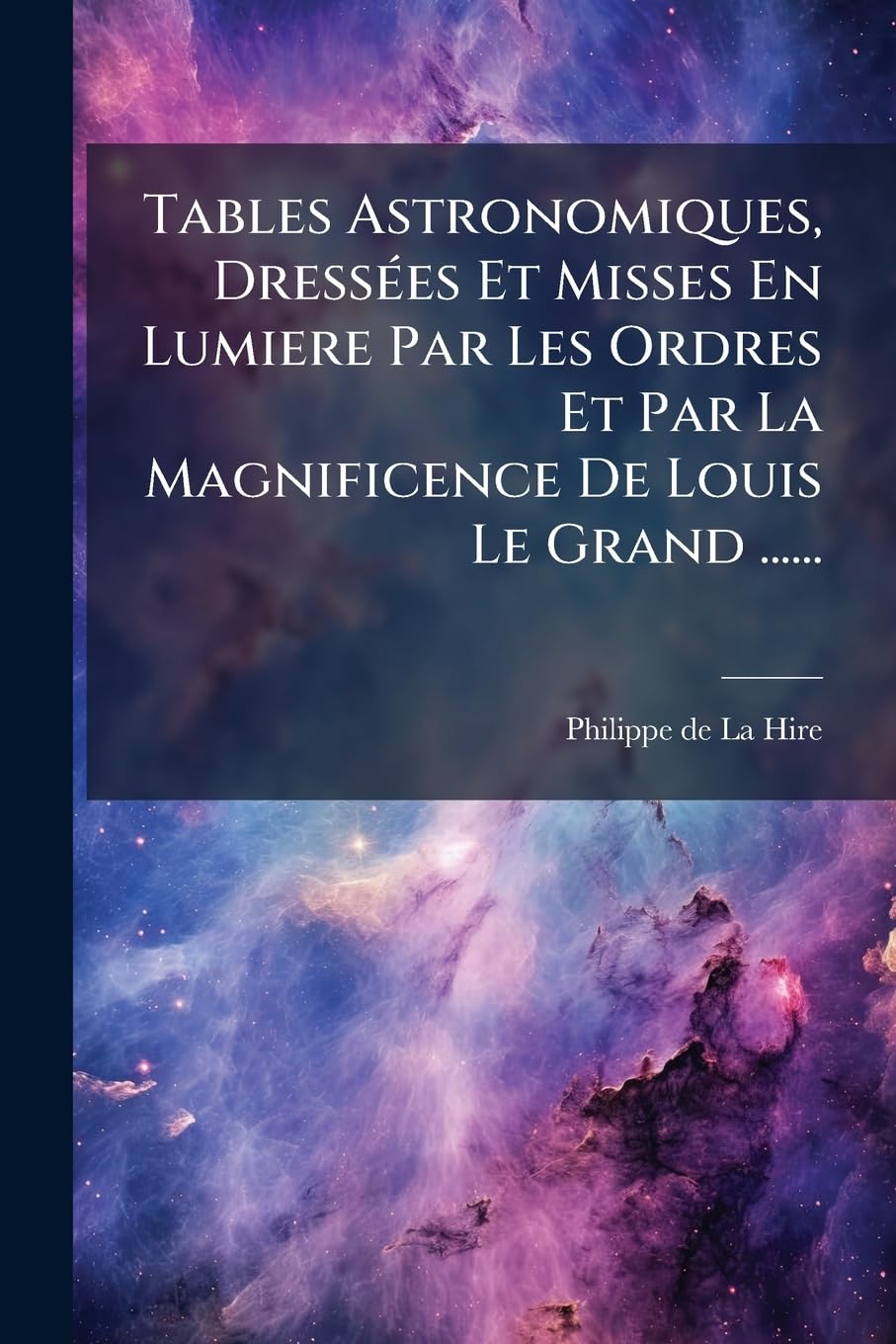 Tables Astronomiques, Dressées Et Misses En Lumiere Par Les Ordres Et Par La Magnificence De Louis Le Grand ...... book
