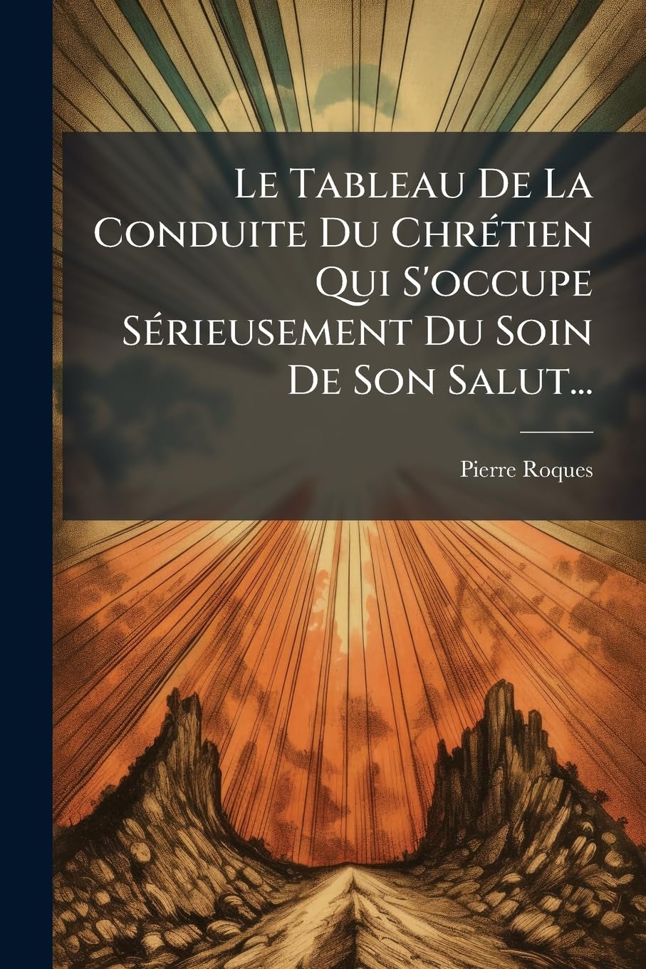 Le Tableau De La Conduite Du Chrétien Qui S'occupe Sérieusement Du Soin De Son Salut... book