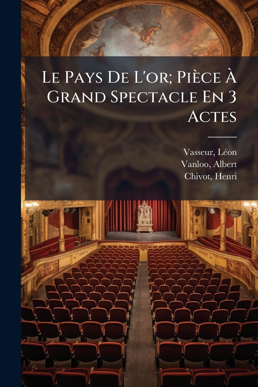 Le Pays De L'or; Pièce À Grand Spectacle En 3 Actes Politics & History
