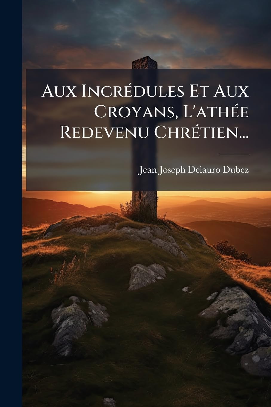Aux Incrédules Et Aux Croyans, L'athée Redevenu Chrétien... book