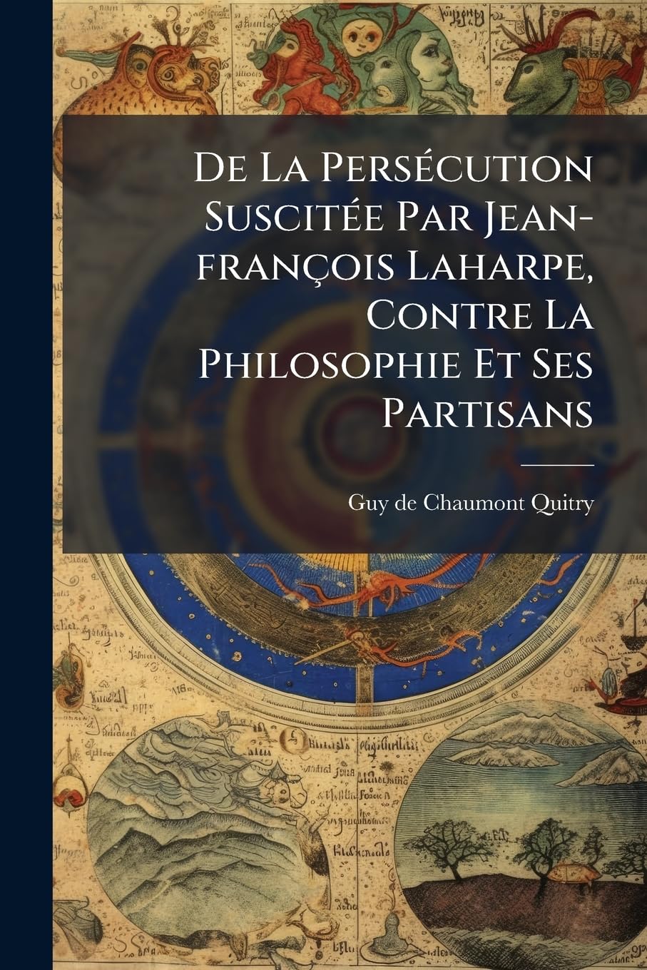 De La Persécution Suscitée Par Jean-françois Laharpe, Contre La Philosophie Et Ses Partisans: En Réponse A Son Écrit Intitulé De Fanatisme Dans La ... Les Barbares Du Dix-huitième Siècle Contre... book