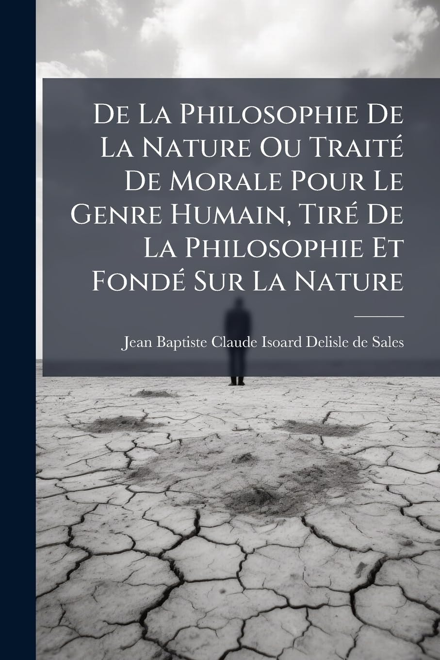 De La Philosophie De La Nature Ou Traité De Morale Pour Le Genre Humain, Tiré De La Philosophie Et Fondé Sur La Nature: Défense De La Philosophie De ... De L'inquisiteur De Goa (cxcij, 353 P.)... book