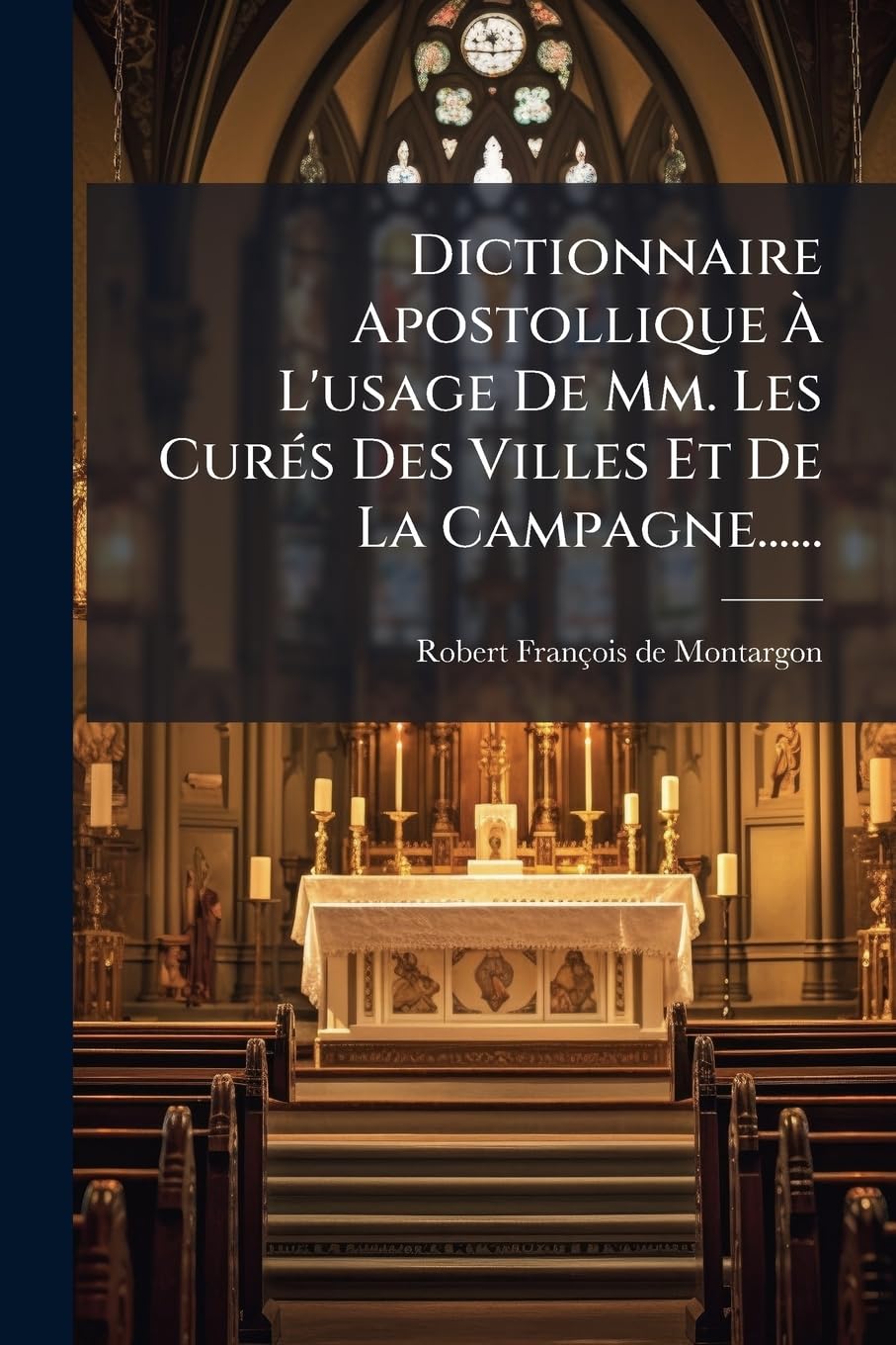 Dictionnaire Apostollique À L'usage De Mm. Les Curés Des Villes Et De La Campagne...... book