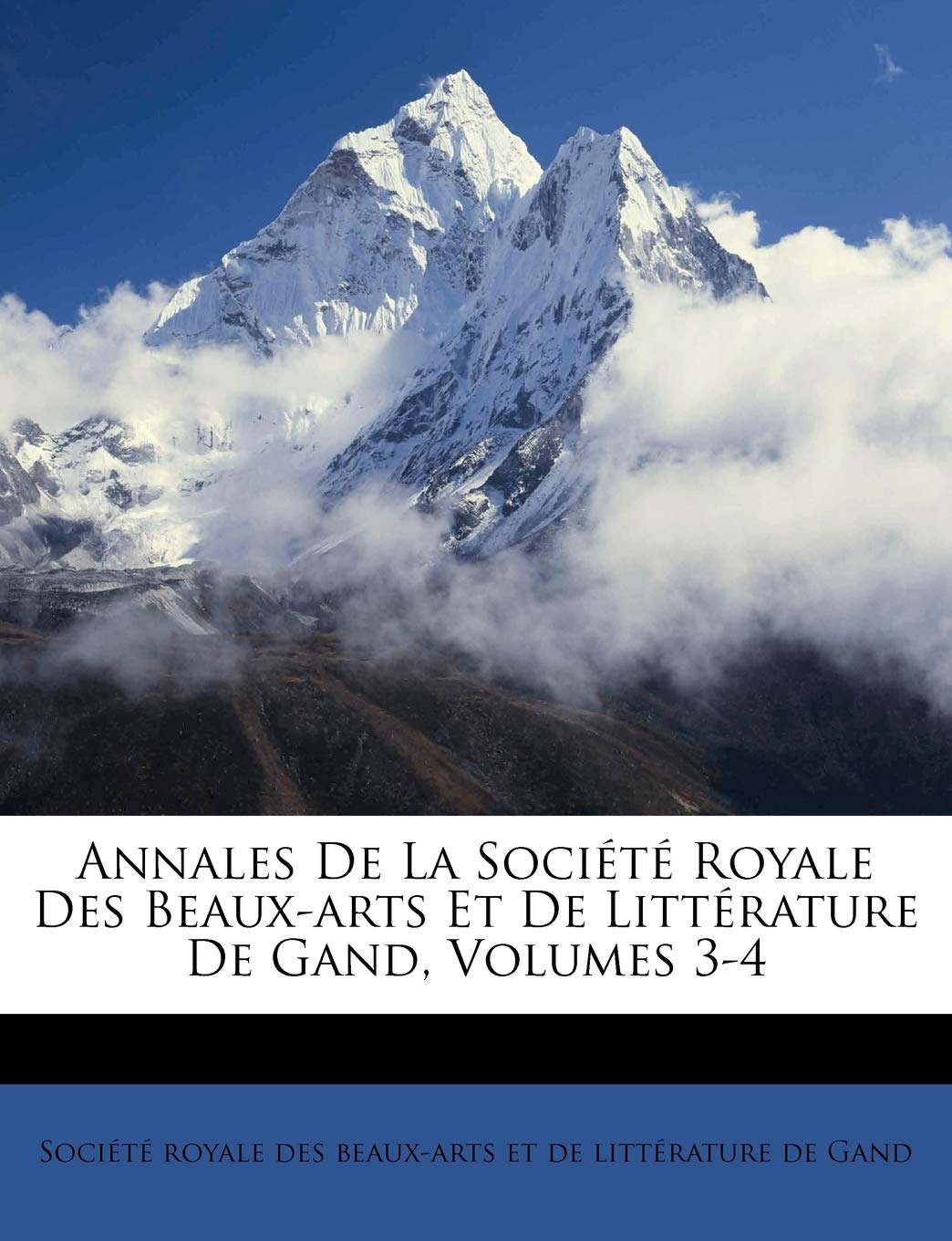 Annales de La Societe Royale Des Beaux-Arts Et de Litterature de Gand, Volumes 3-4 Politics & History