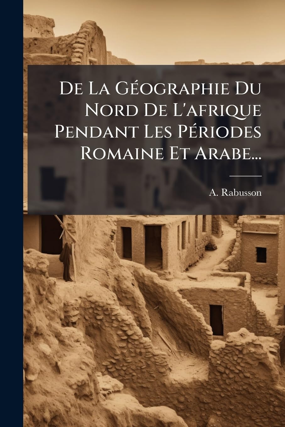 De La Géographie Du Nord De L'afrique Pendant Les Périodes Romaine Et Arabe... book