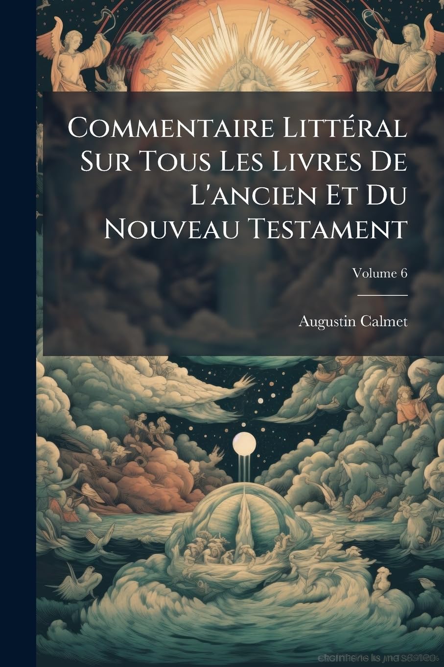 Commentaire Littéral Sur Tous Les Livres De L'ancien Et Du Nouveau Testament, Volume 6 book