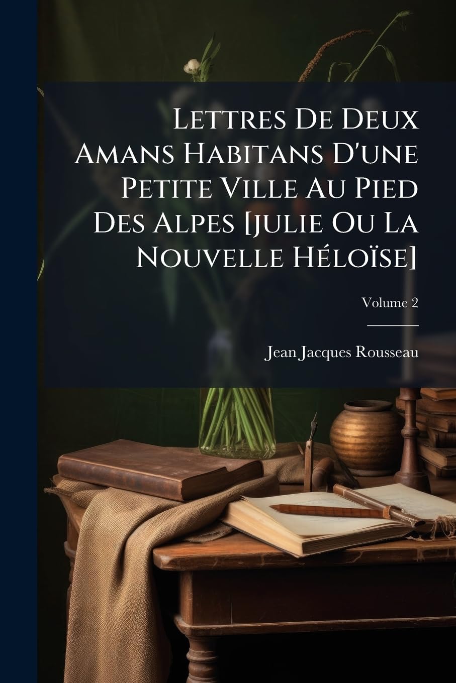 Lettres de Deux Amans Habitans D'Une Petite Ville Au Pied Des Alpes , Volume 2 book