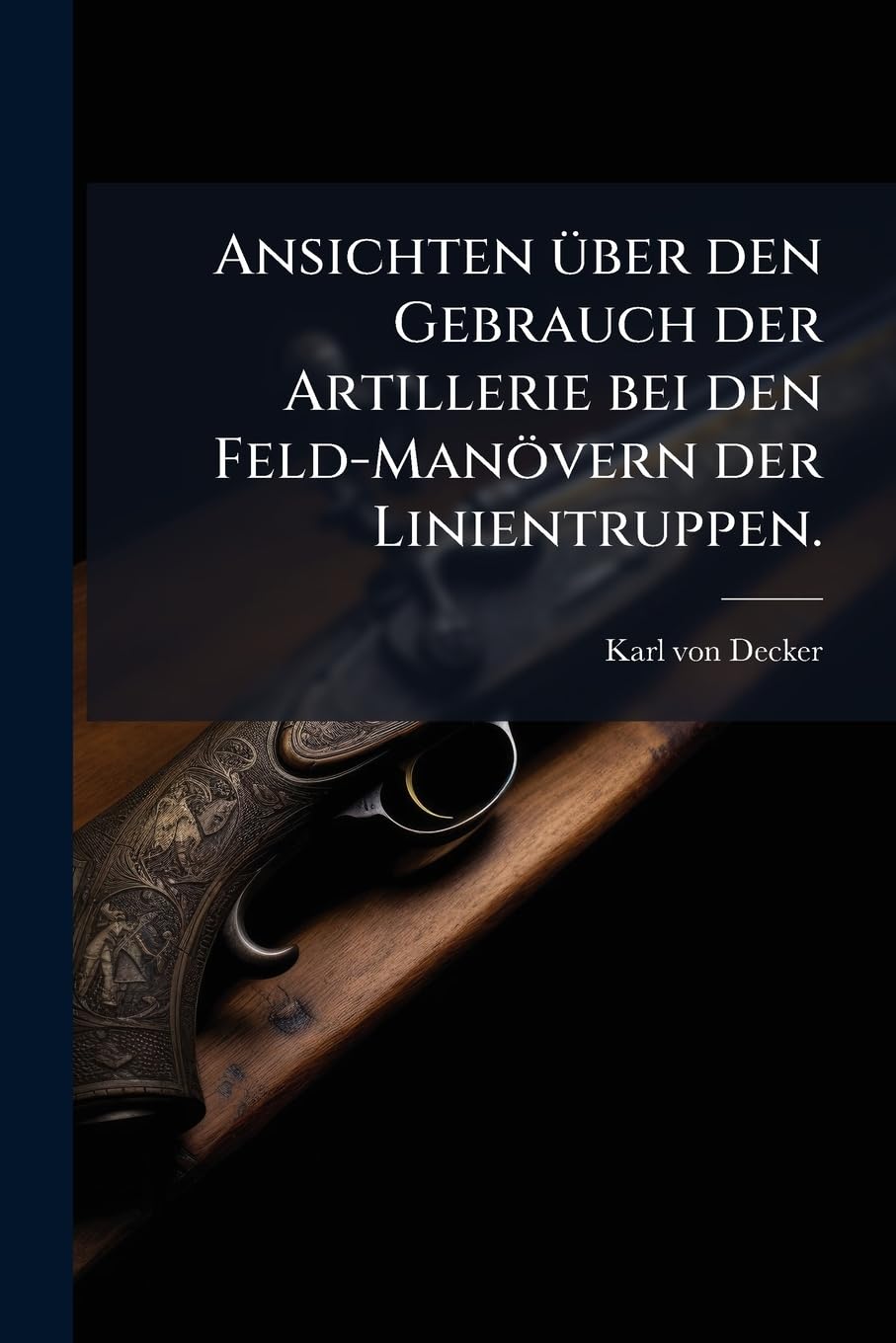 Ansichten Uber Den Gebrauch Der Artillerie Bei Den Feld-Manovern Der Linientruppen. Social Sciences