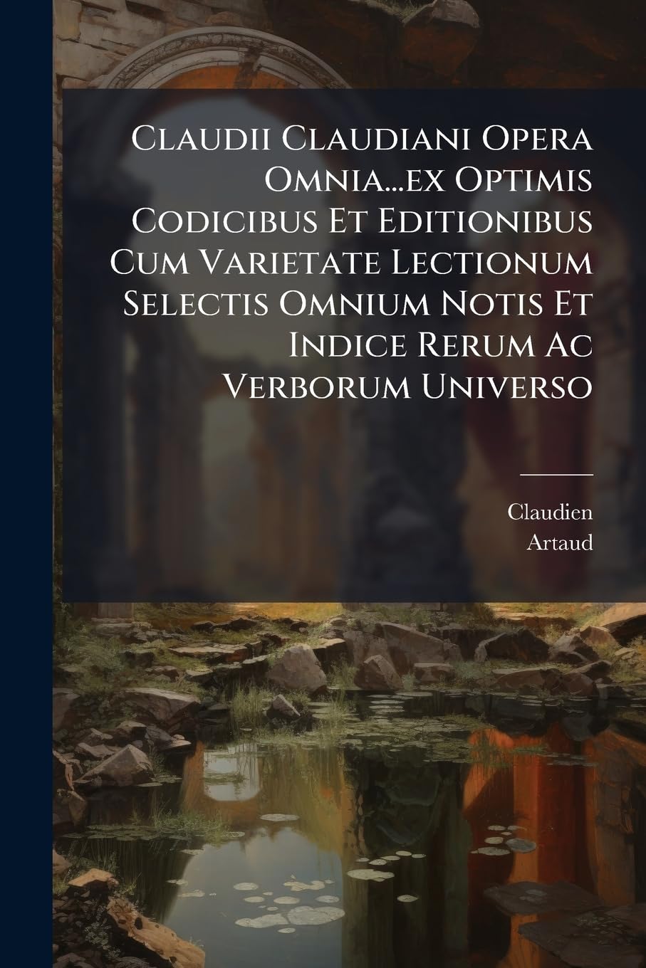 Claudii Claudiani Opera Omnia...ex Optimis Codicibus Et Editionibus Cum Varietate Lectionum Selectis Omnium Notis Et Indice Rerum Ac Verborum Universo book
