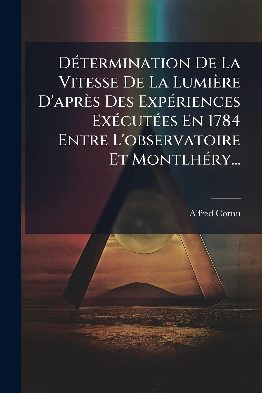 Détermination de la Vitesse de la Lumière d'Après Des Expériences Exécutées En 1784 Entre l'Observatoire Et Montlhéry... book