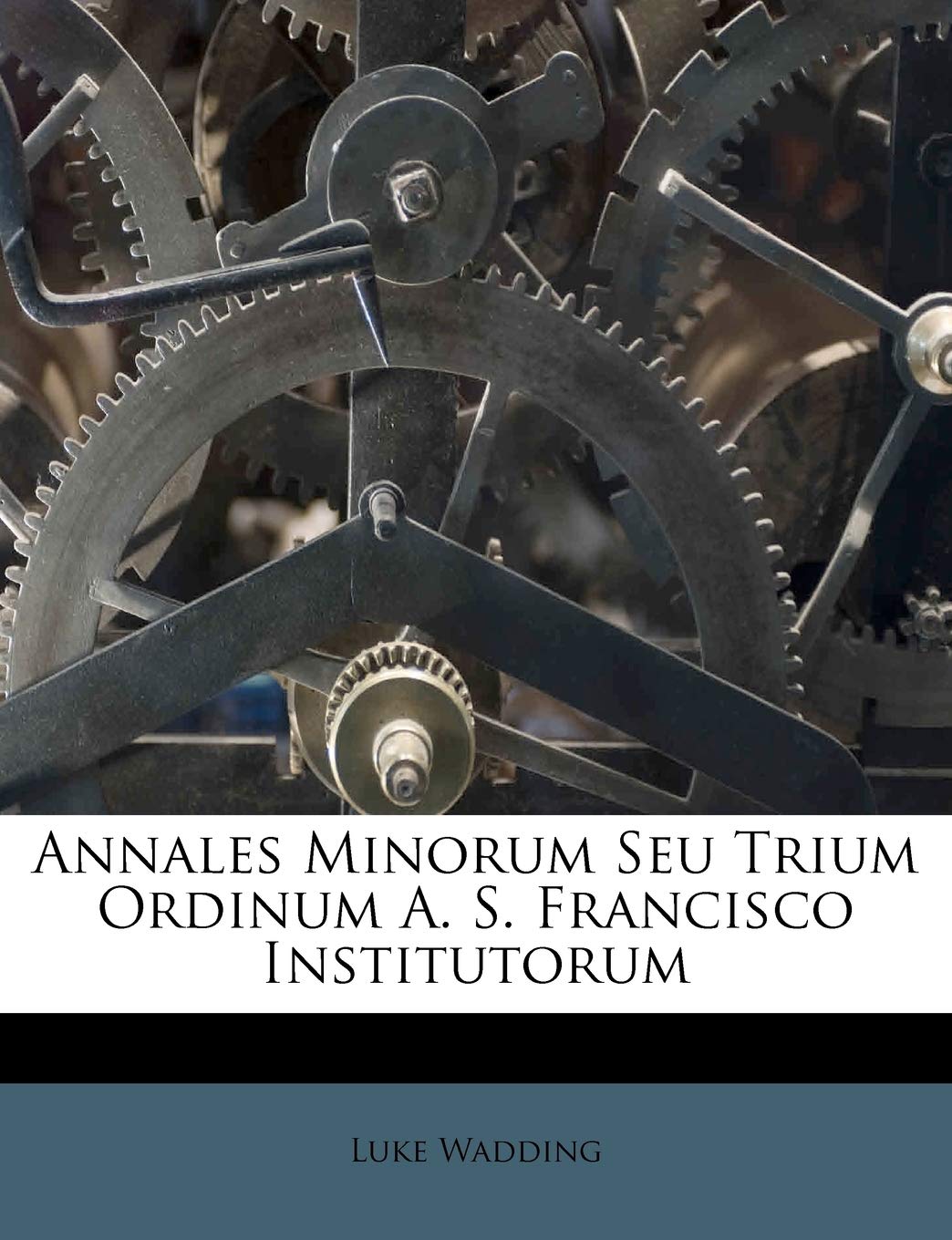 Annales Minorum Seu Trium Ordinum A. S. Francisco Institutorum book